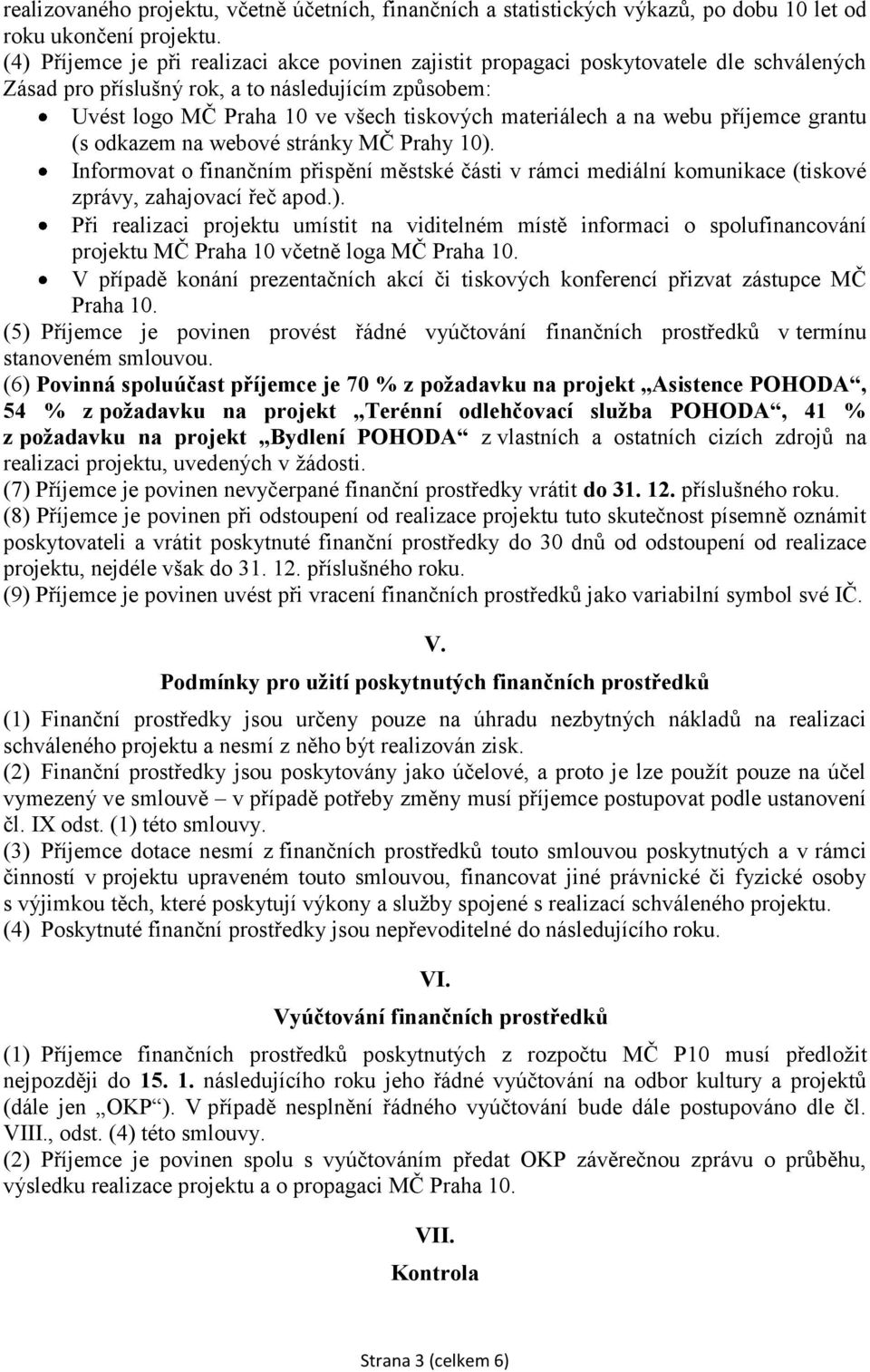 a na webu příjemce grantu (s odkazem na webové stránky MČ Prahy 10). Informovat o finančním přispění městské části v rámci mediální komunikace (tiskové zprávy, zahajovací řeč apod.). Při realizaci projektu umístit na viditelném místě informaci o spolufinancování projektu MČ Praha 10 včetně loga MČ Praha 10.