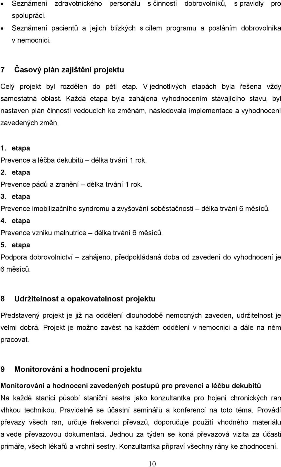 Každá etapa byla zahájena vyhodnocením stávajícího stavu, byl nastaven plán činností vedoucích ke změnám, následovala implementace a vyhodnocení zavedených změn. 1.