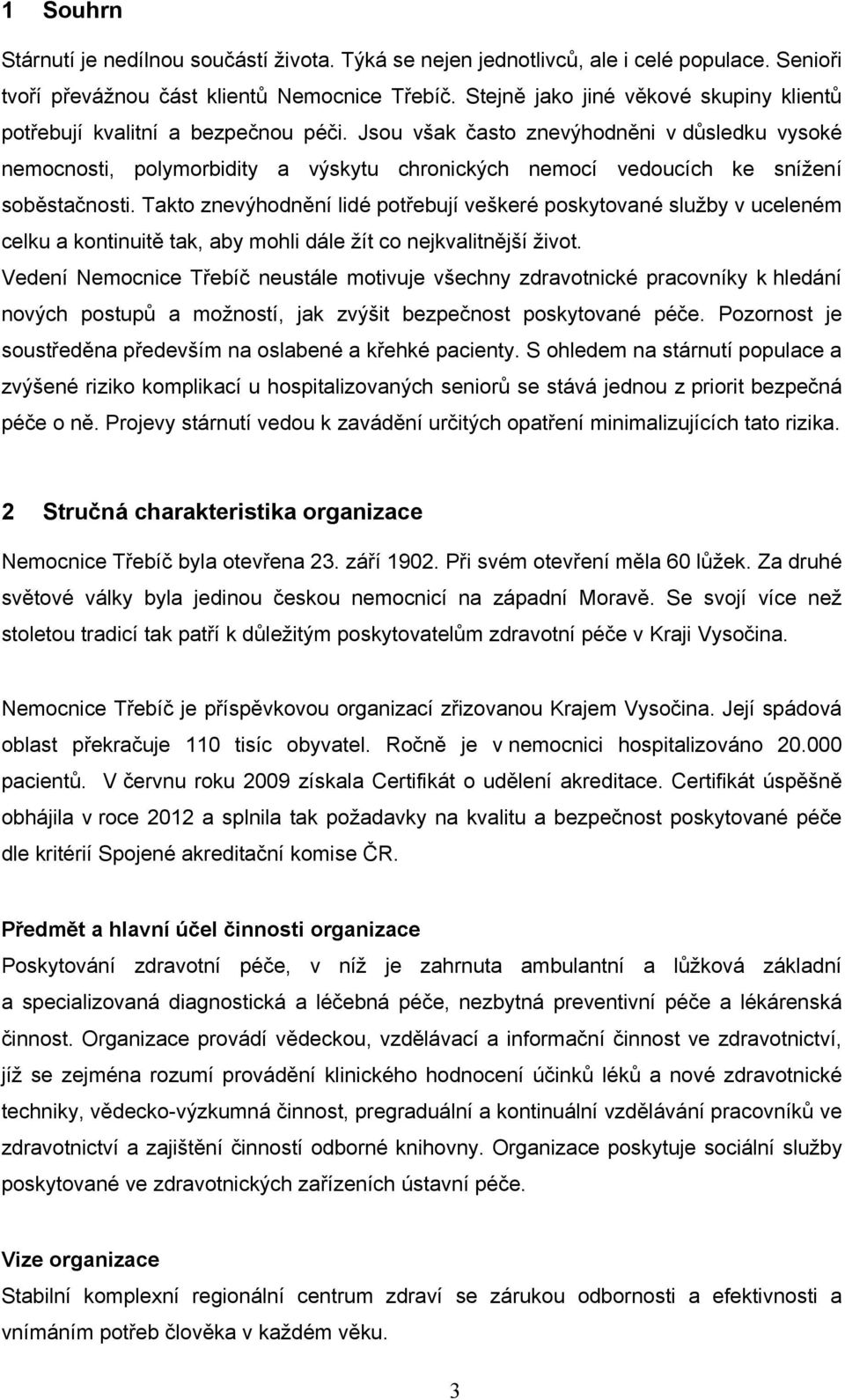 Jsou však často znevýhodněni v důsledku vysoké nemocnosti, polymorbidity a výskytu chronických nemocí vedoucích ke snížení soběstačnosti.