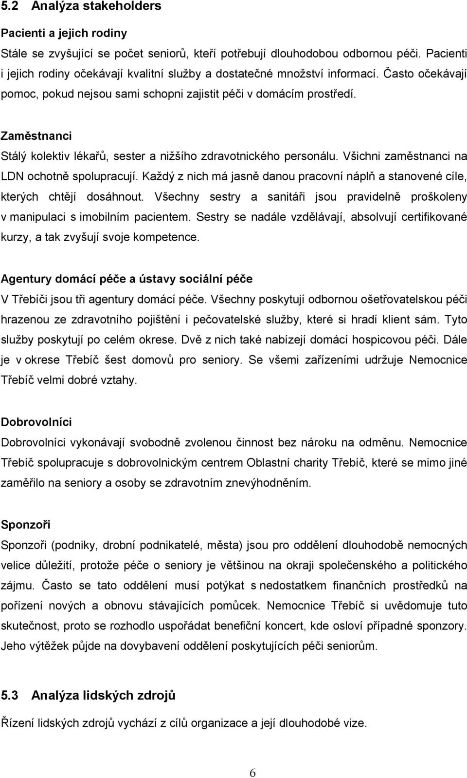 Zaměstnanci Stálý kolektiv lékařů, sester a nižšího zdravotnického personálu. Všichni zaměstnanci na LDN ochotně spolupracují.