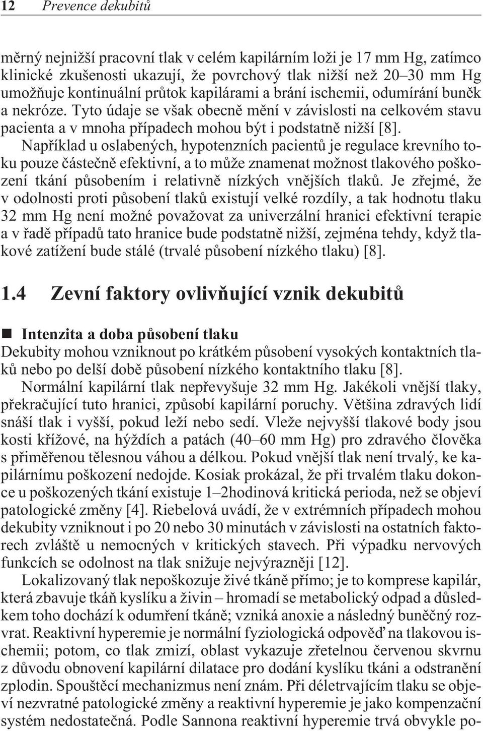 Napøíklad u oslabených, hypotenzních pacientù je regulace krevního toku pouze èásteènì efektivní, a to mùže znamenat možnost tlakového poškození tkání pùsobením i relativnì nízkých vnìjších tlakù.