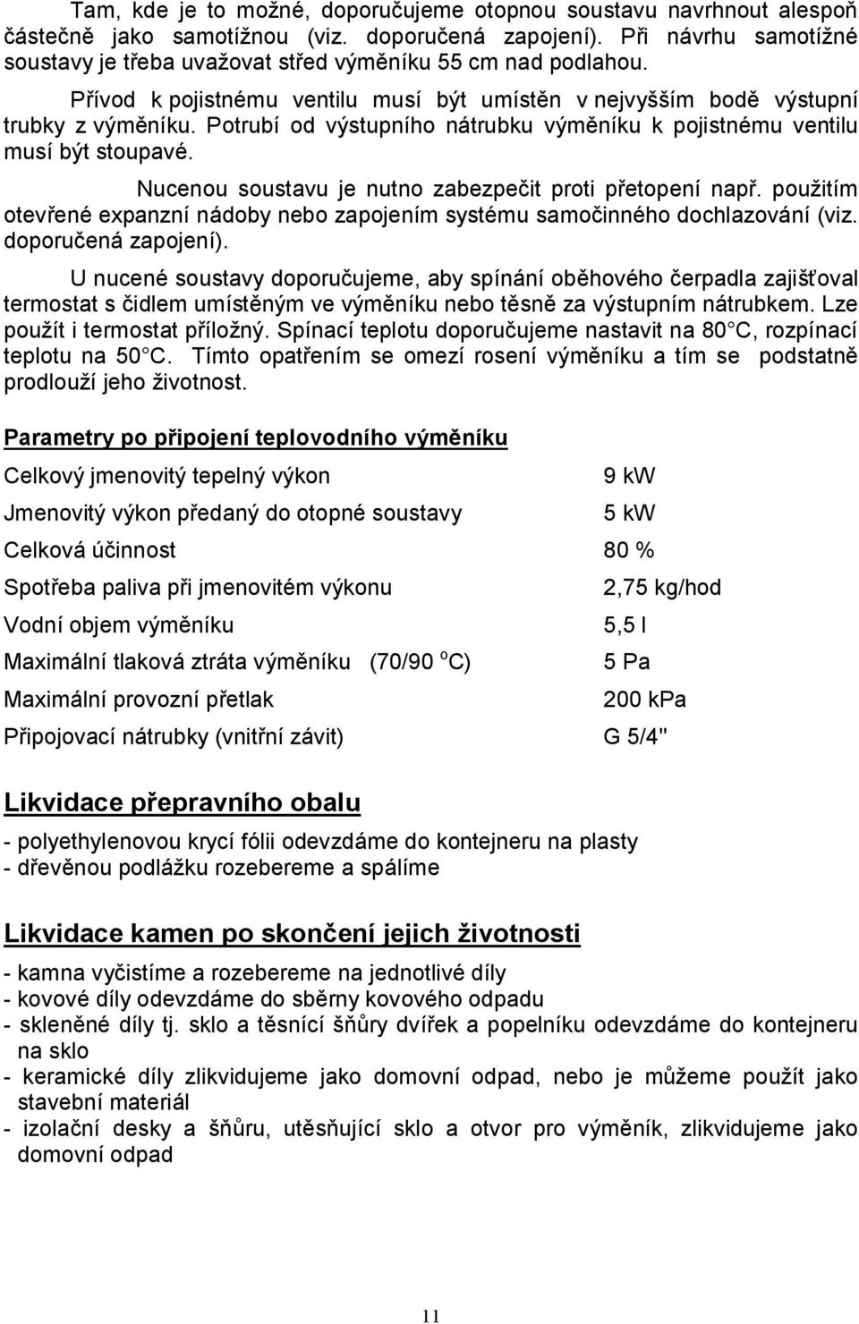 Potrubí od výstupního nátrubku výměníku k pojistnému ventilu musí být stoupavé. Nucenou soustavu je nutno zabezpečit proti přetopení např.