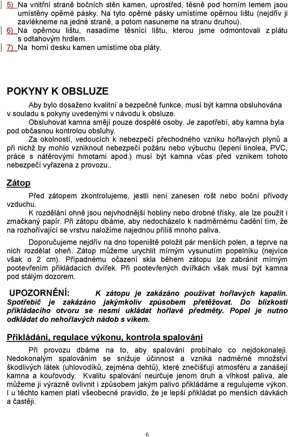 6) Na opěrnou lištu, nasadíme těsnící lištu, kterou jsme odmontovali z plátu s odtahovým hrdlem. 7) Na horní desku kamen umístíme oba pláty.