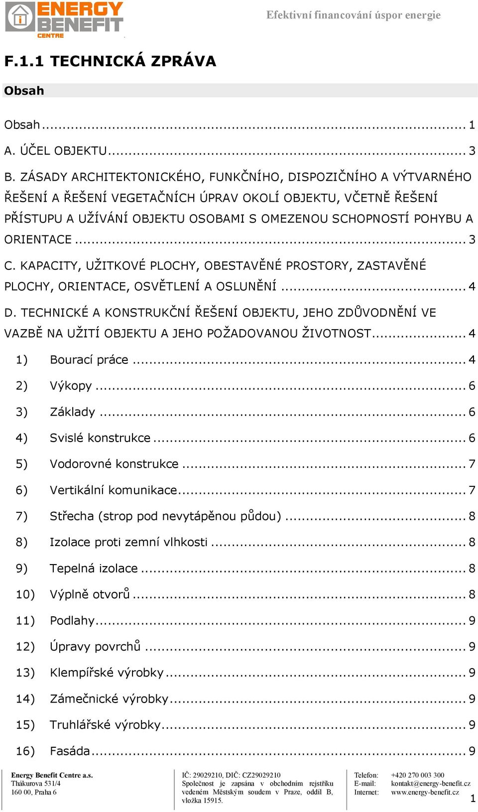 ORIENTACE... 3 C. KAPACITY, UŽITKOVÉ PLOCHY, OBESTAVĚNÉ PROSTORY, ZASTAVĚNÉ PLOCHY, ORIENTACE, OSVĚTLENÍ A OSLUNĚNÍ... 4 D.