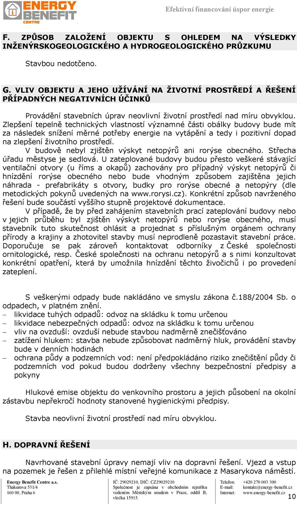 Zlepšení tepelně technických vlastností významné části obálky budovy bude mít za následek snížení měrné potřeby energie na vytápění a tedy i pozitivní dopad na zlepšení životního prostředí.