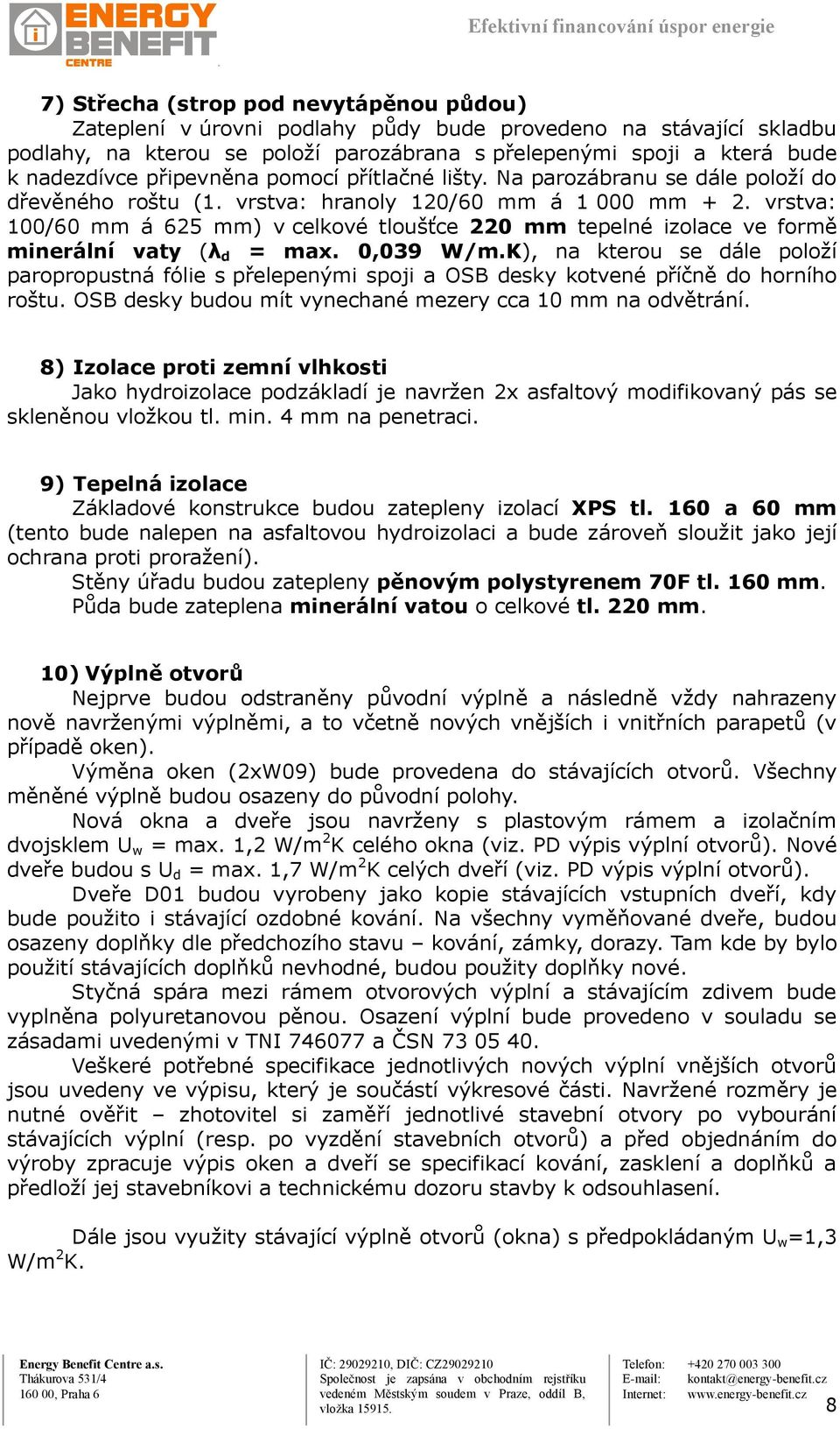 vrstva: 100/60 mm á 625 mm) v celkové tloušťce 220 mm tepelné izolace ve formě minerální vaty (λ d = max. 0,039 W/m.