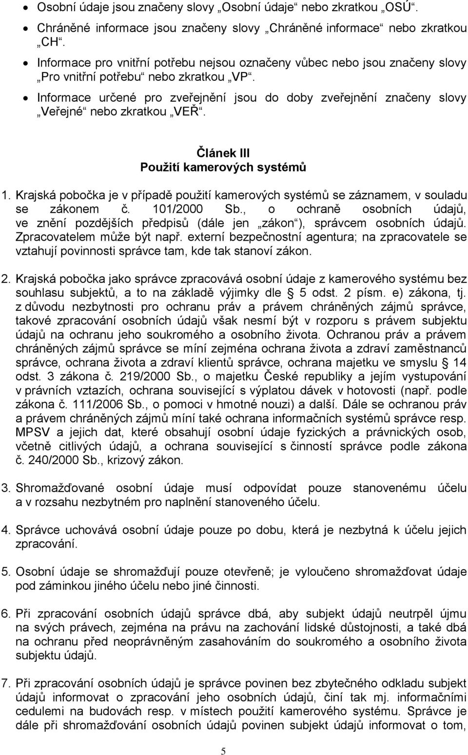 Informace určené pro zveřejnění jsou do doby zveřejnění značeny slovy Veřejné nebo zkratkou VEŘ. Článek III Použití kamerových systémů 1.