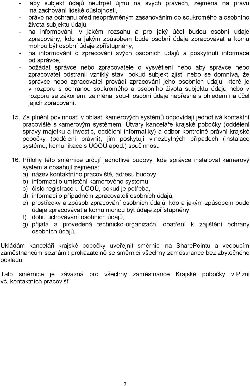 zpracování svých osobních údajů a poskytnutí informace od správce, - požádat správce nebo zpracovatele o vysvětlení nebo aby správce nebo zpracovatel odstranil vzniklý stav, pokud subjekt zjistí nebo