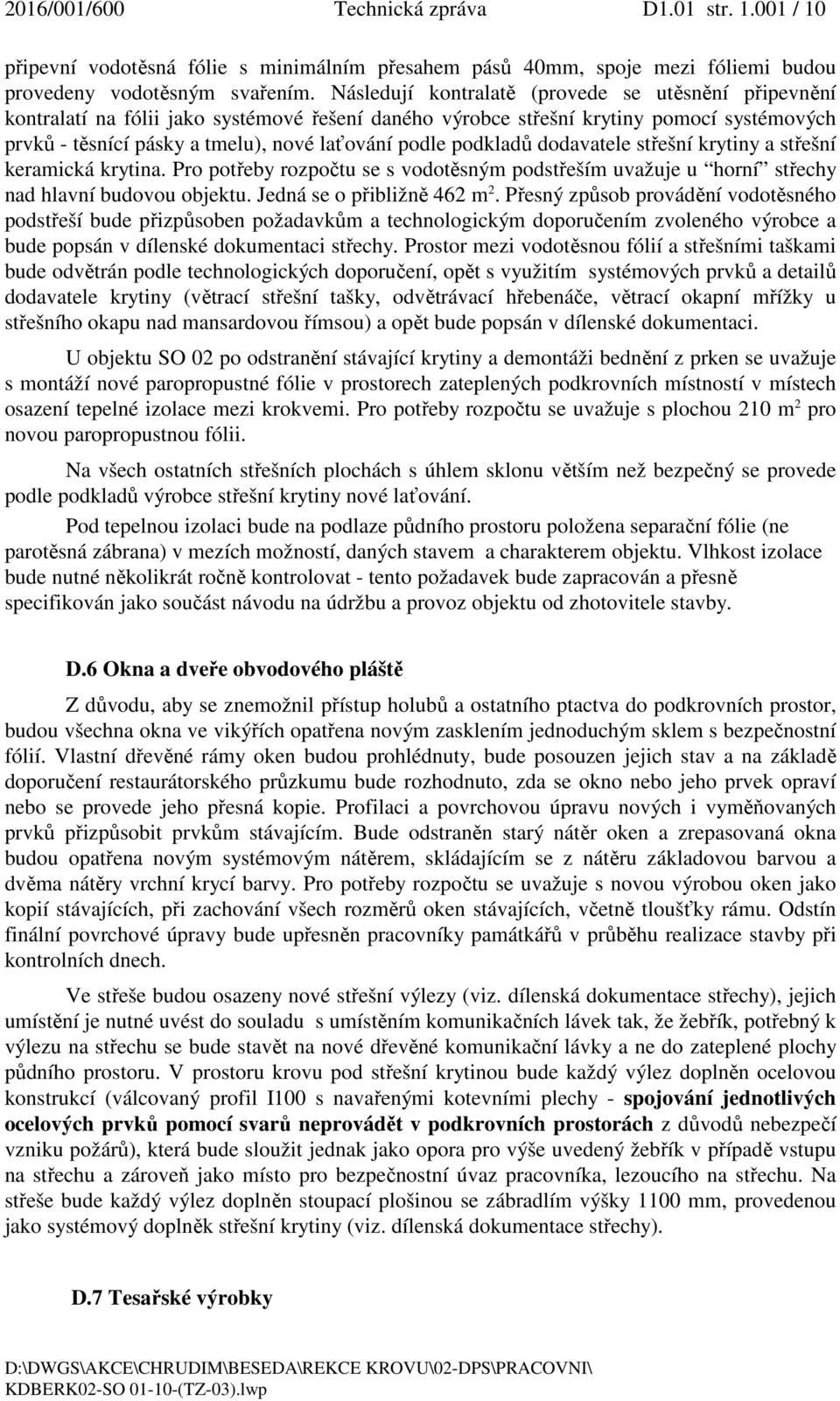 podkladů dodavatele střešní krytiny a střešní keramická krytina. Pro potřeby rozpočtu se s vodotěsným podstřeším uvažuje u horní střechy nad hlavní budovou objektu. Jedná se o přibližně 462 m 2.