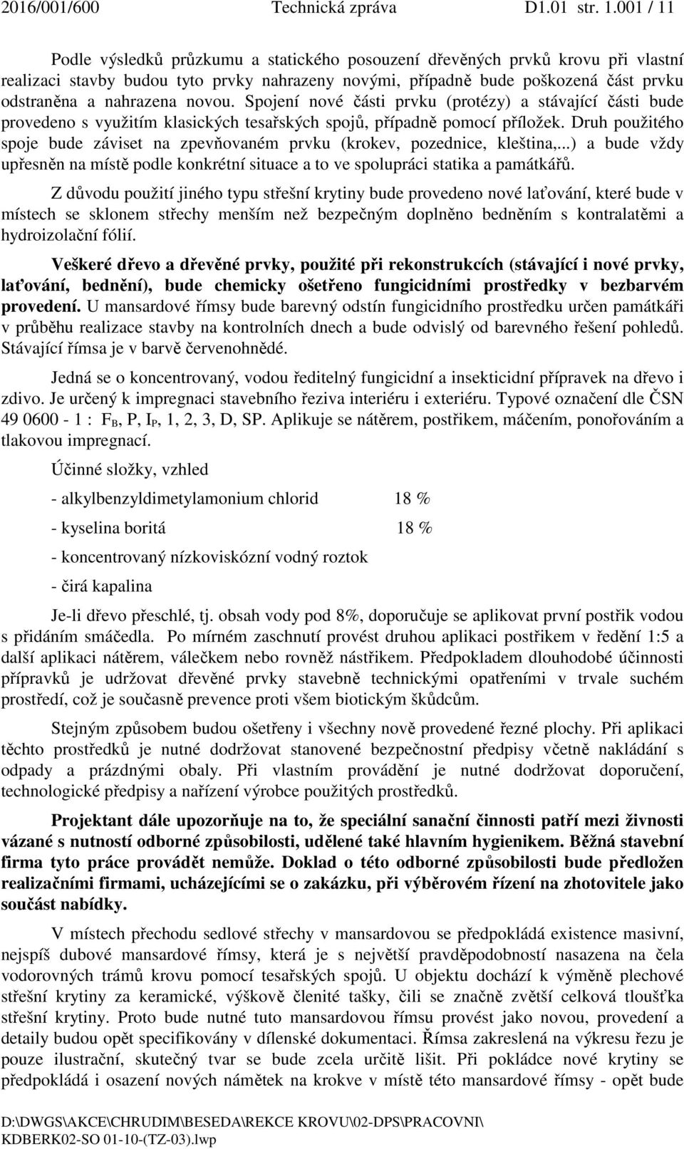 novou. Spojení nové části prvku (protézy) a stávající části bude provedeno s využitím klasických tesařských spojů, případně pomocí příložek.