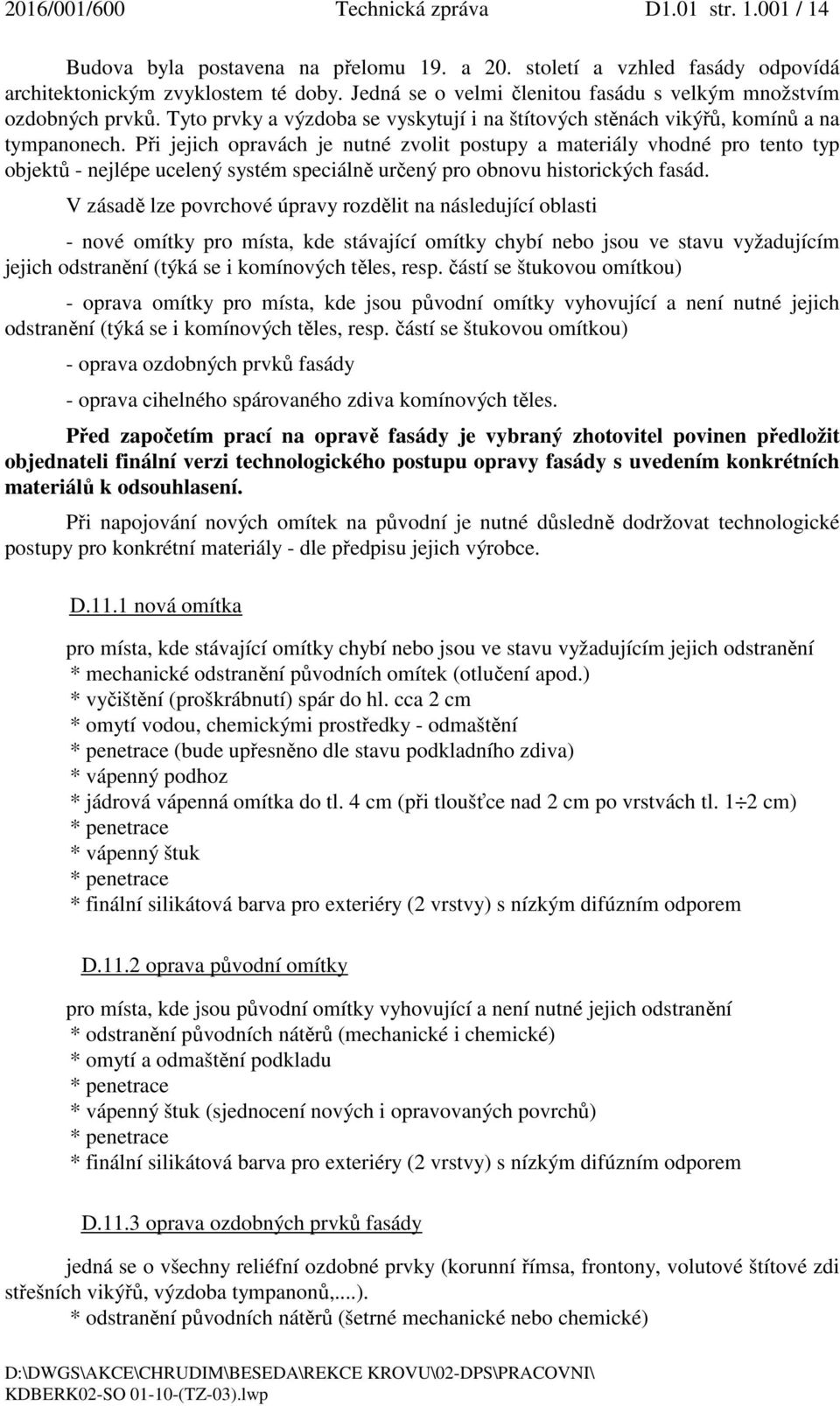 Při jejich opravách je nutné zvolit postupy a materiály vhodné pro tento typ objektů - nejlépe ucelený systém speciálně určený pro obnovu historických fasád.