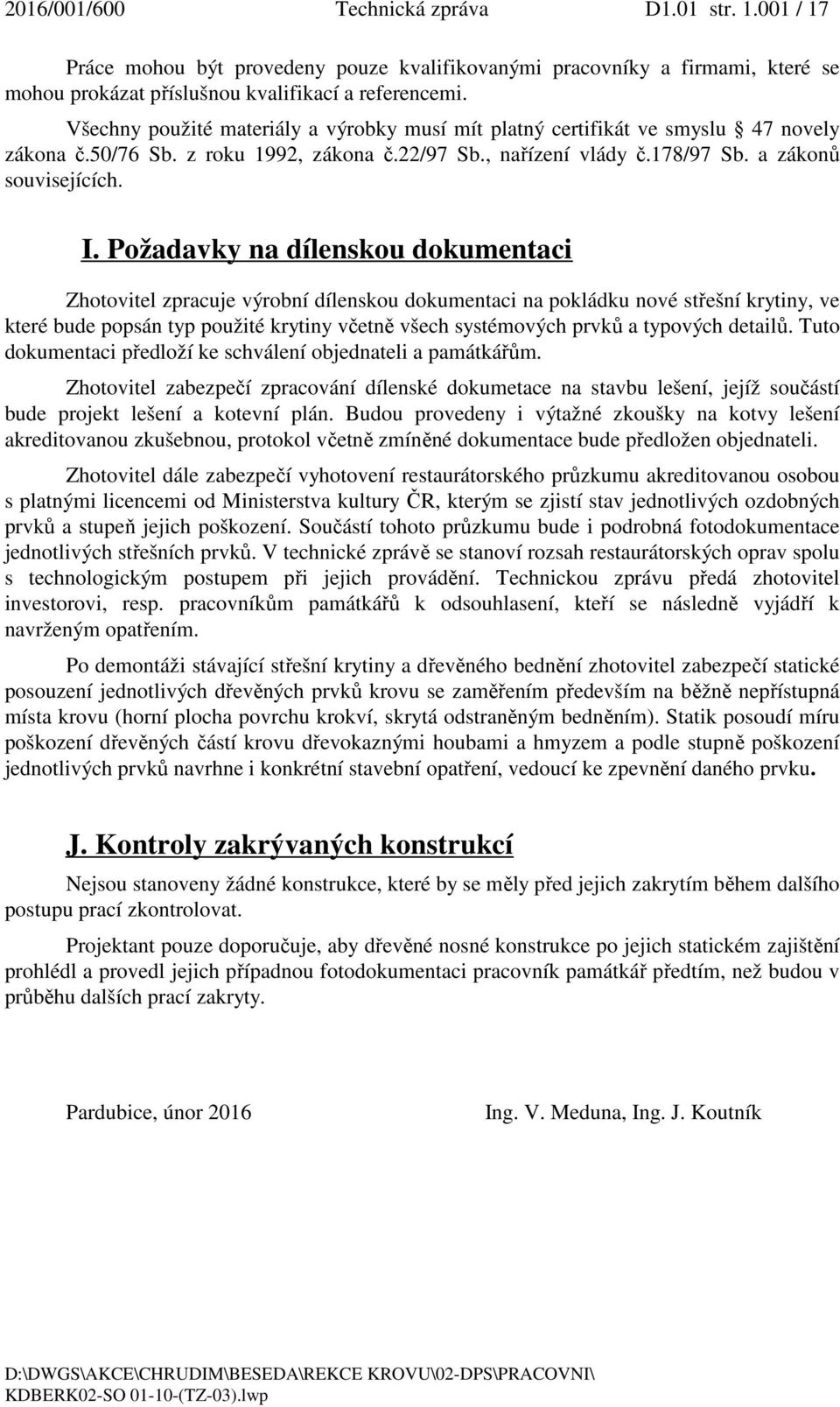 Požadavky na dílenskou dokumentaci Zhotovitel zpracuje výrobní dílenskou dokumentaci na pokládku nové střešní krytiny, ve které bude popsán typ použité krytiny včetně všech systémových prvků a