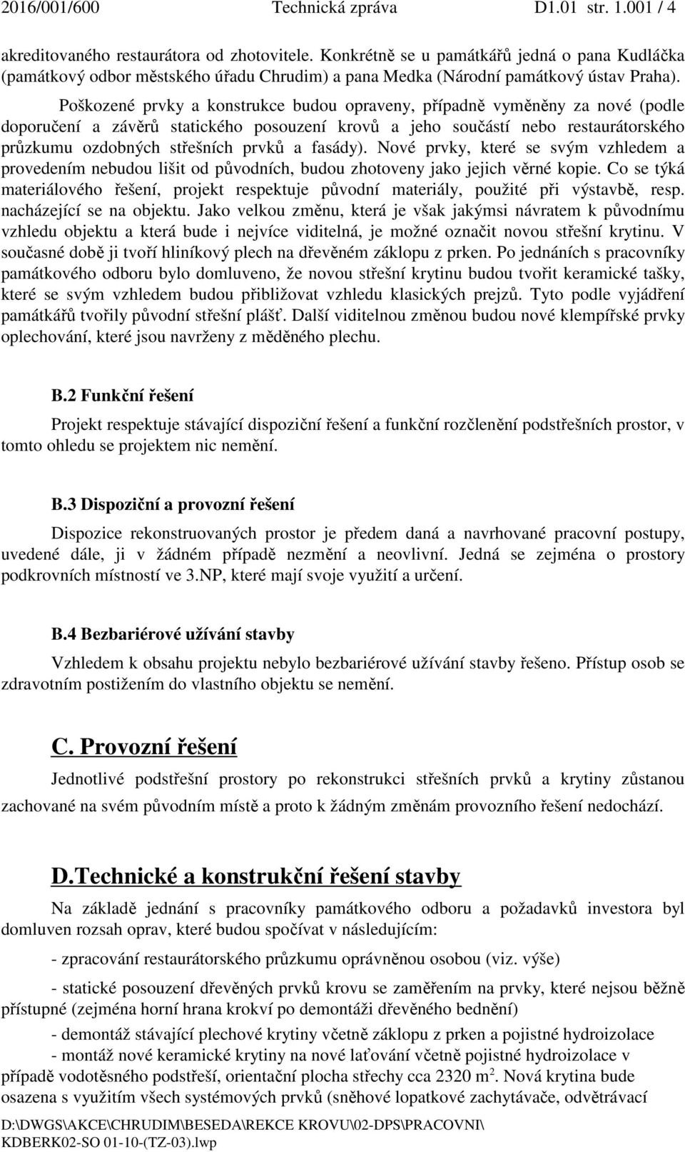 Poškozené prvky a konstrukce budou opraveny, případně vyměněny za nové (podle doporučení a závěrů statického posouzení krovů a jeho součástí nebo restaurátorského průzkumu ozdobných střešních prvků a