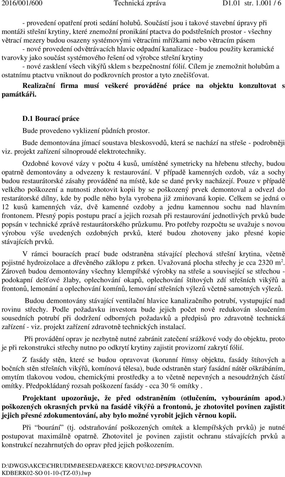 větracím pásem - nové provedení odvětrávacích hlavic odpadní kanalizace - budou použity keramické tvarovky jako součást systémového řešení od výrobce střešní krytiny - nové zasklení všech vikýřů