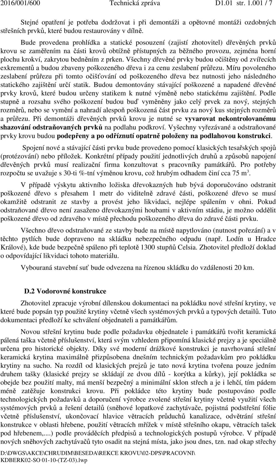 bedněním z prken. Všechny dřevěné prvky budou očištěny od zvířecích exkrementů a budou zbaveny poškozeného dřeva i za cenu zeslabení průřezu.