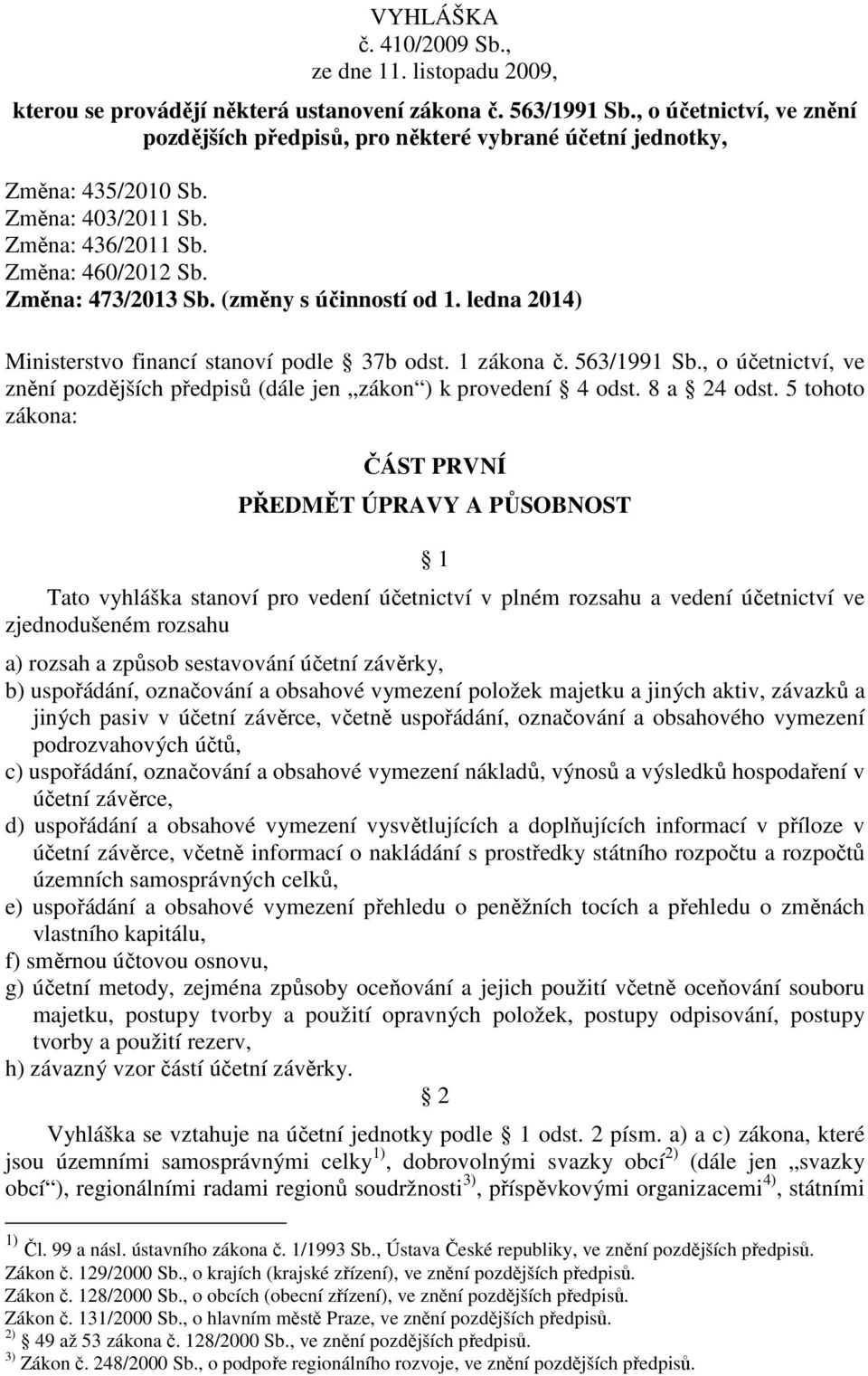 (změny s účinností od 1. ledna 2014) Ministerstvo financí stanoví podle 37b odst. 1 zákona č. 563/1991 Sb., o účetnictví, ve znění pozdějších předpisů (dále jen zákon ) k provedení 4 odst.