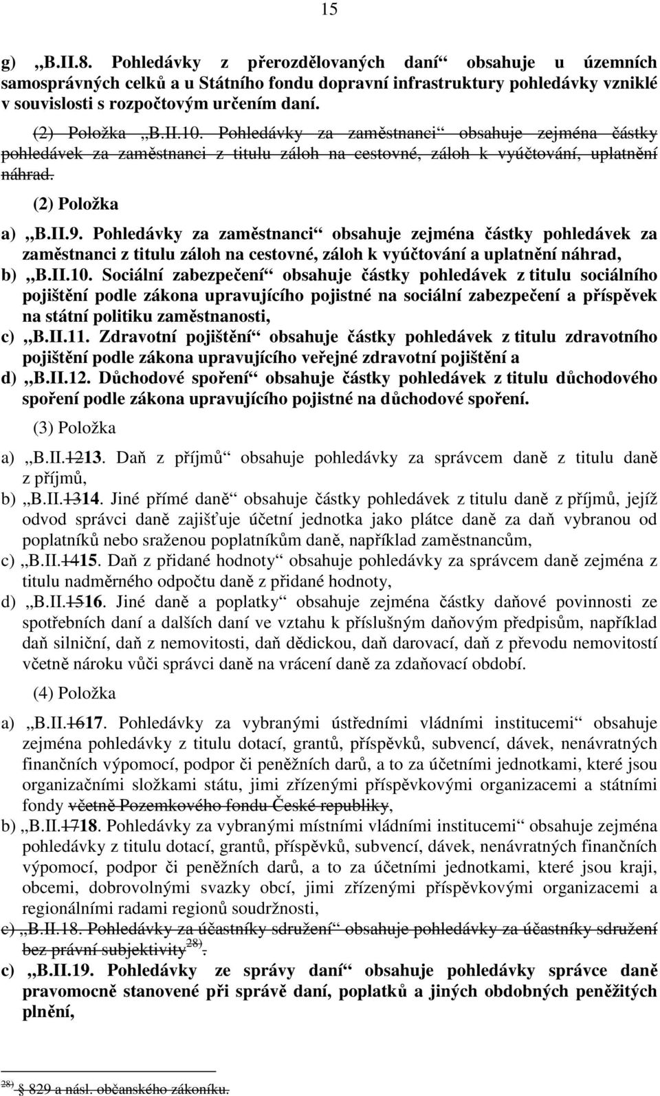 Pohledávky za zaměstnanci obsahuje zejména částky pohledávek za zaměstnanci z titulu záloh na cestovné, záloh k vyúčtování a uplatnění náhrad, b) B.II.10.