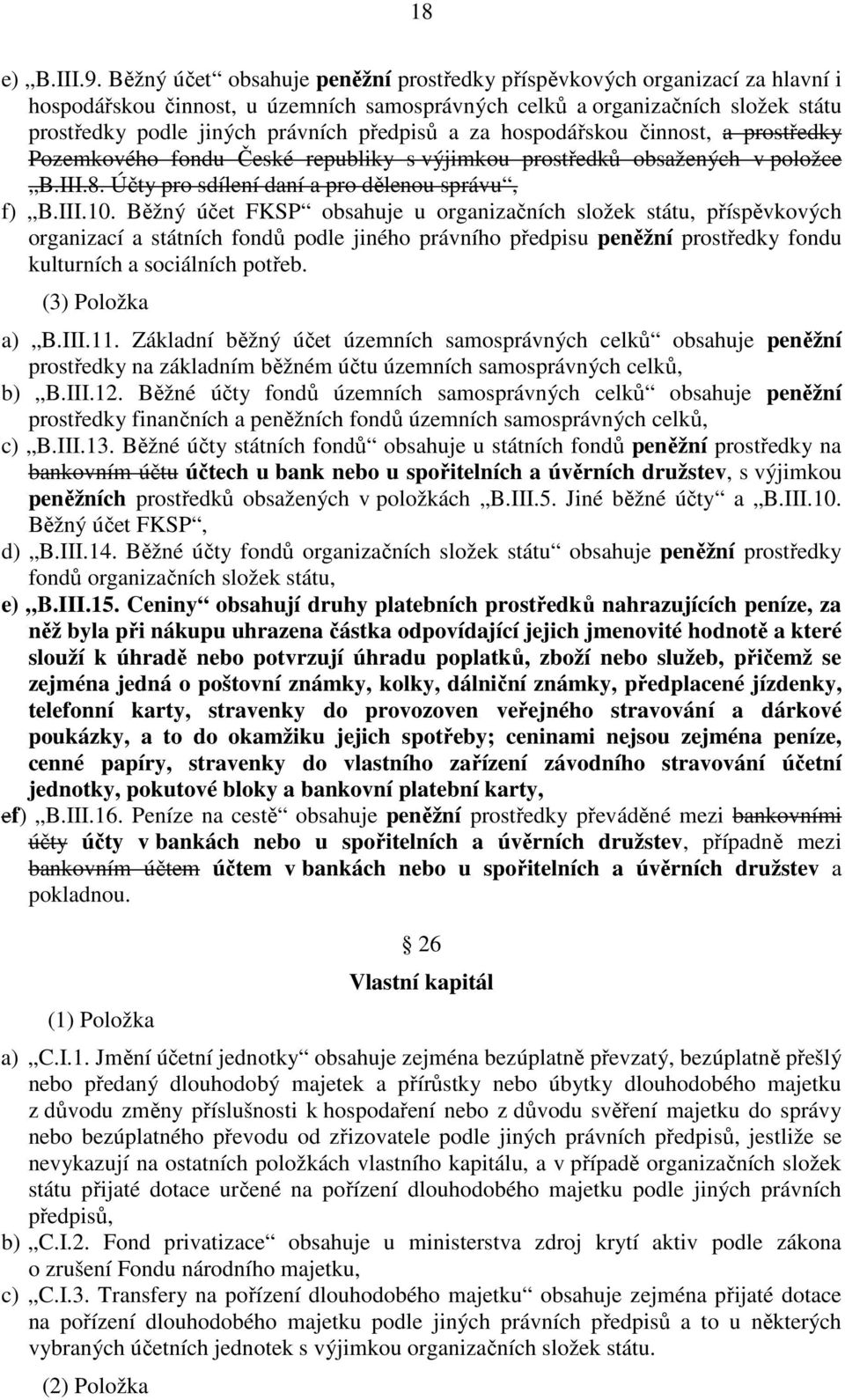 a za hospodářskou činnost, a prostředky Pozemkového fondu České republiky s výjimkou prostředků obsažených v položce B.III.8. Účty pro sdílení daní a pro dělenou správu, f) B.III.10.