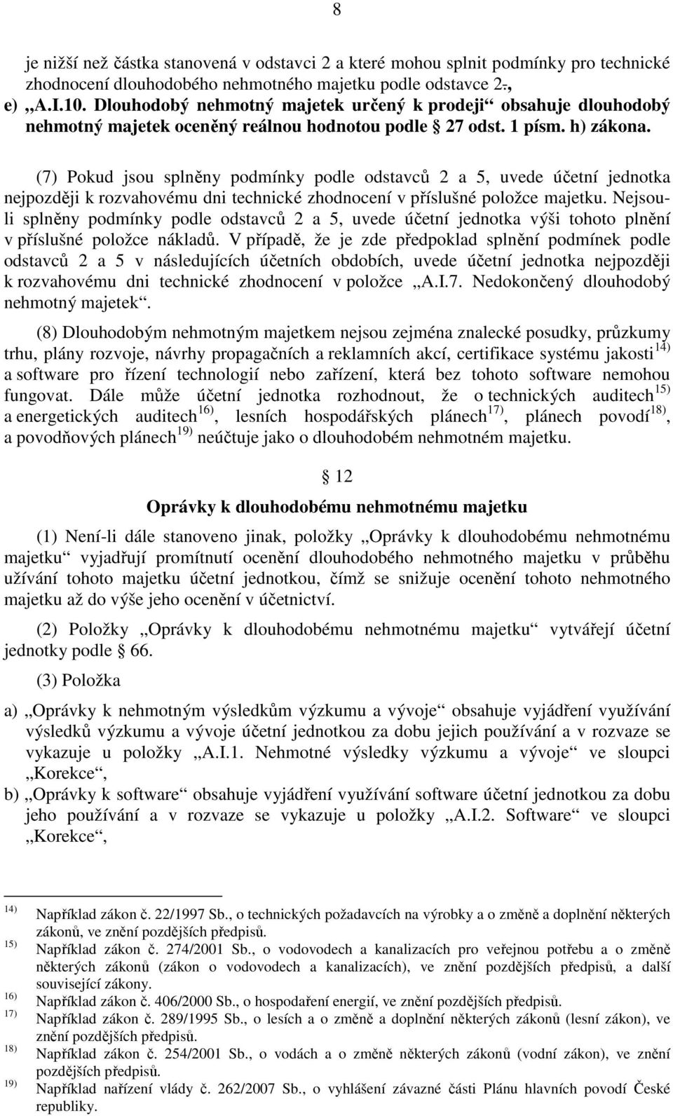 (7) Pokud jsou splněny podmínky podle odstavců 2 a 5, uvede účetní jednotka nejpozději k rozvahovému dni technické zhodnocení v příslušné položce majetku.