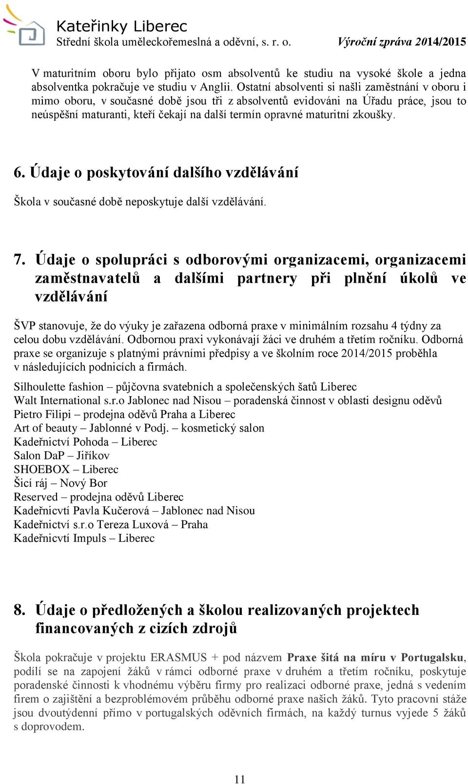 maturitní zkoušky. 6. Údaje o poskytování dalšího vzdělávání Škola v současné době neposkytuje další vzdělávání. 7.