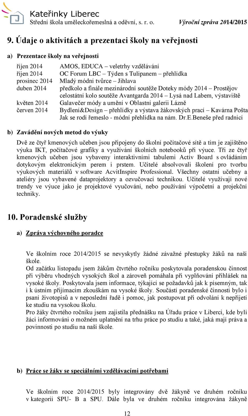 Galavečer módy a umění v Oblastní galerii Lázně Bydlení&Design přehlídky a výstava žákovských prací Kavárna Pošta Jak se rodí řemeslo - módní přehlídka na nám. Dr.E.