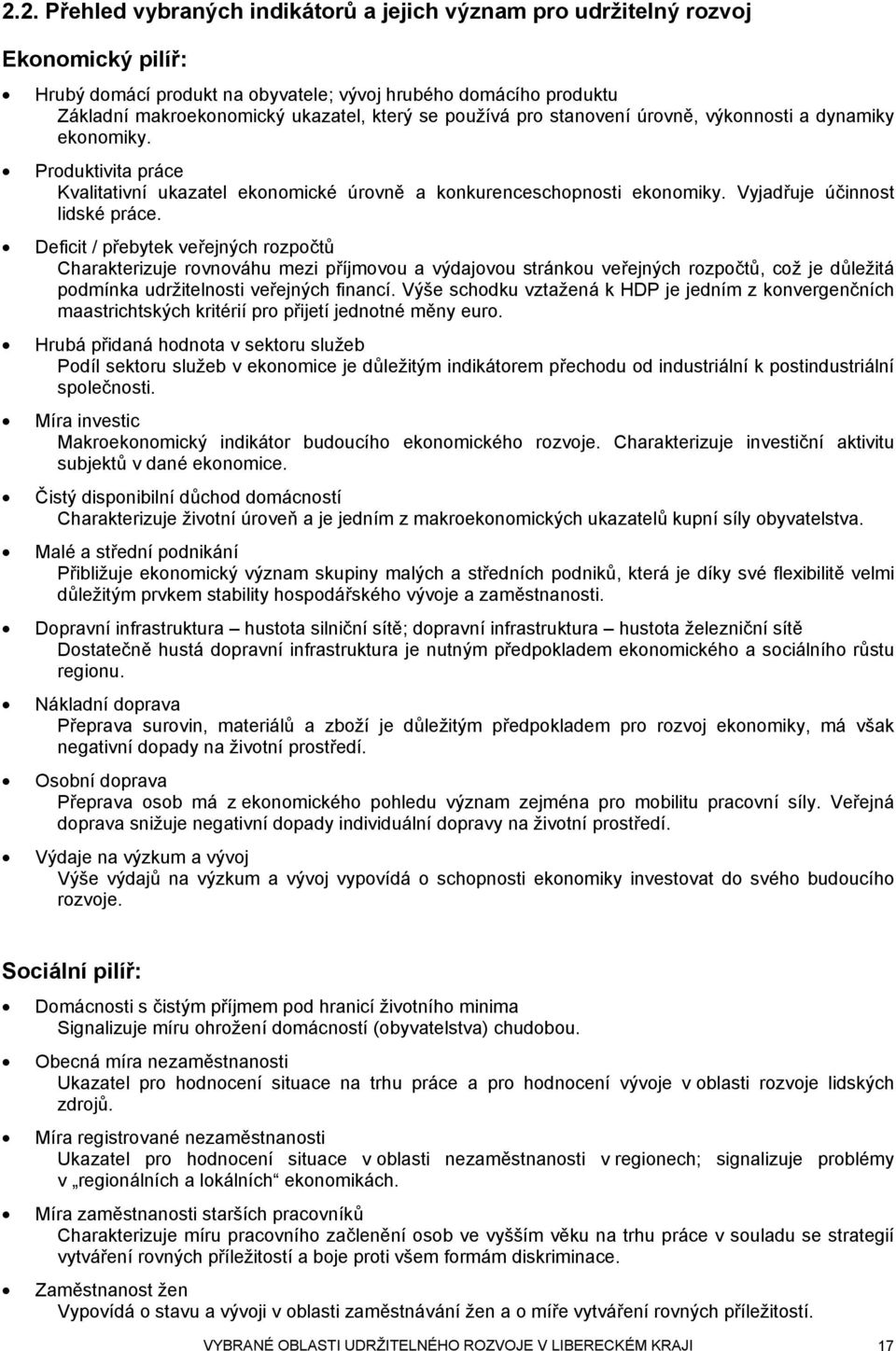 Deficit / přebytek veřejných rozpočtů Charakterizuje rovnováhu mezi příjmovou a výdajovou stránkou veřejných rozpočtů, což je důležitá podmínka udržitelnosti veřejných financí.