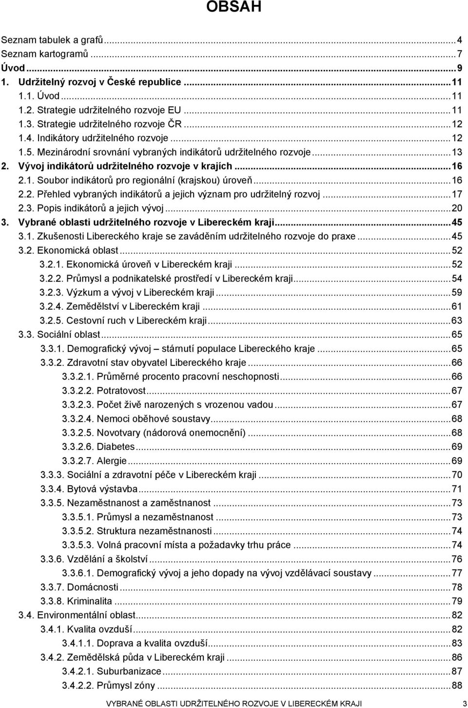 Vývoj indikátorů udržitelného rozvoje v krajích...16 2.1. Soubor indikátorů pro regionální (krajskou) úroveň...16 2.2. Přehled vybraných indikátorů a jejich význam pro udržitelný rozvoj...17 2.3.