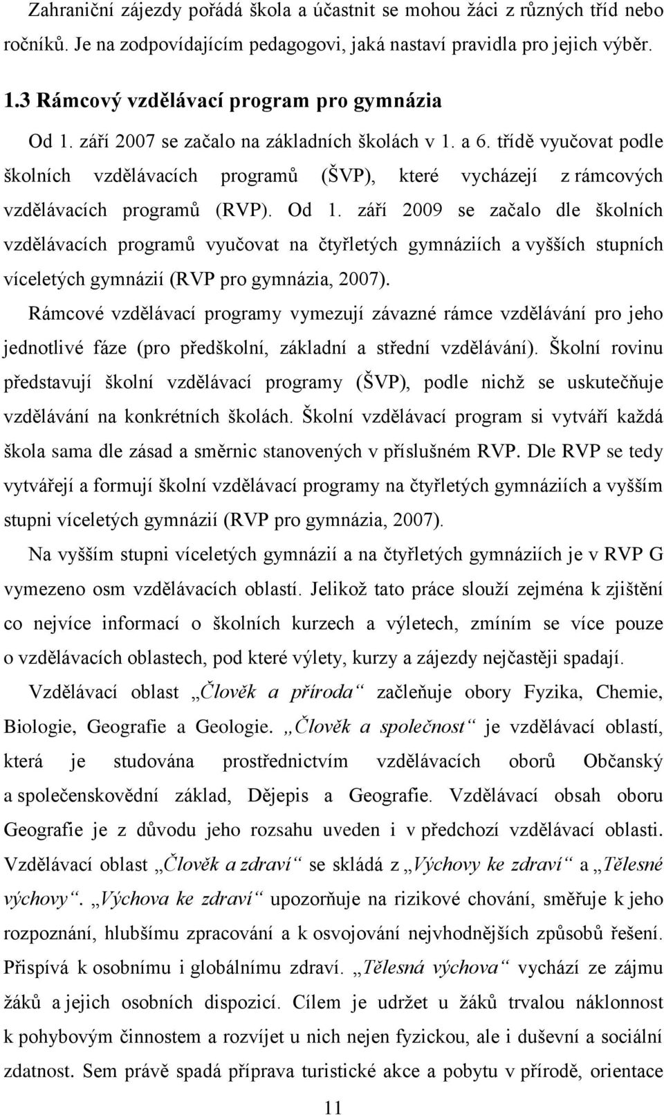 třídě vyučovat podle školních vzdělávacích programů (ŠVP), které vycházejí z rámcových vzdělávacích programů (RVP). Od 1.