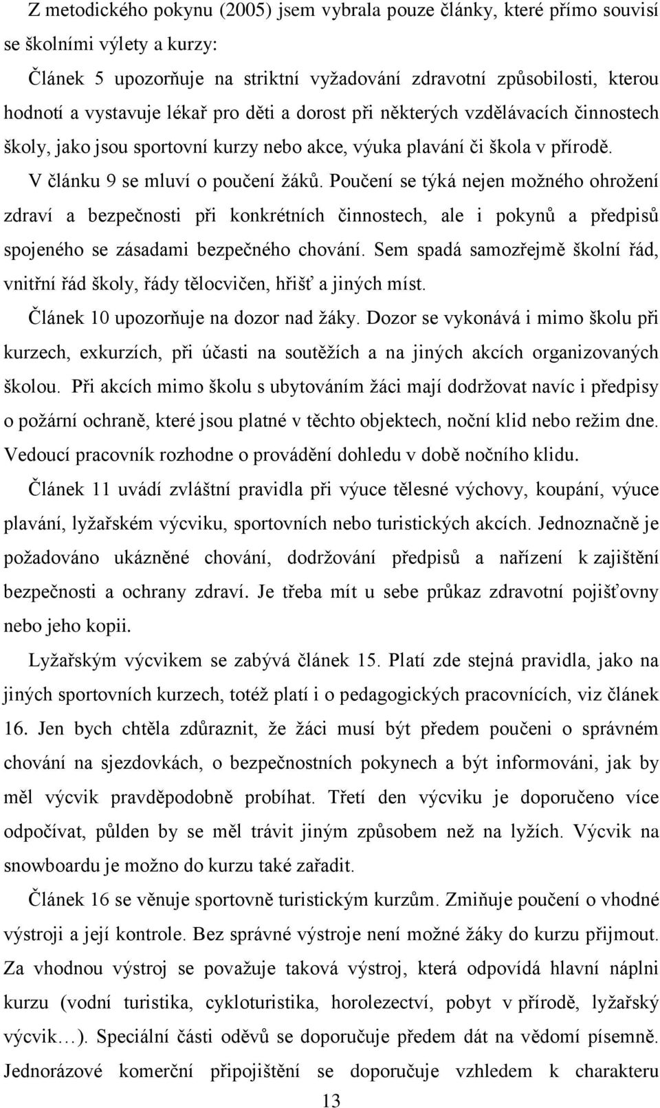 Poučení se týká nejen možného ohrožení zdraví a bezpečnosti při konkrétních činnostech, ale i pokynů a předpisů spojeného se zásadami bezpečného chování.