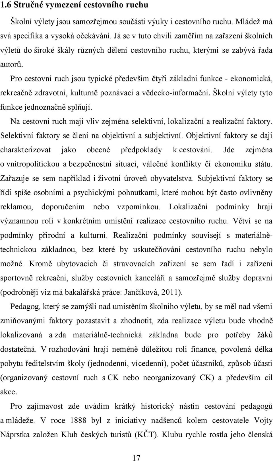 Pro cestovní ruch jsou typické především čtyři základní funkce - ekonomická, rekreačně zdravotní, kulturně poznávací a vědecko-informační. Školní výlety tyto funkce jednoznačně splňují.