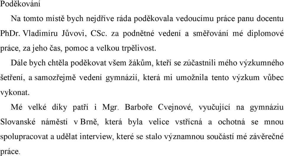 Dále bych chtěla poděkovat všem žákům, kteří se zúčastnili mého výzkumného šetření, a samozřejmě vedení gymnázií, která mi umožnila tento výzkum