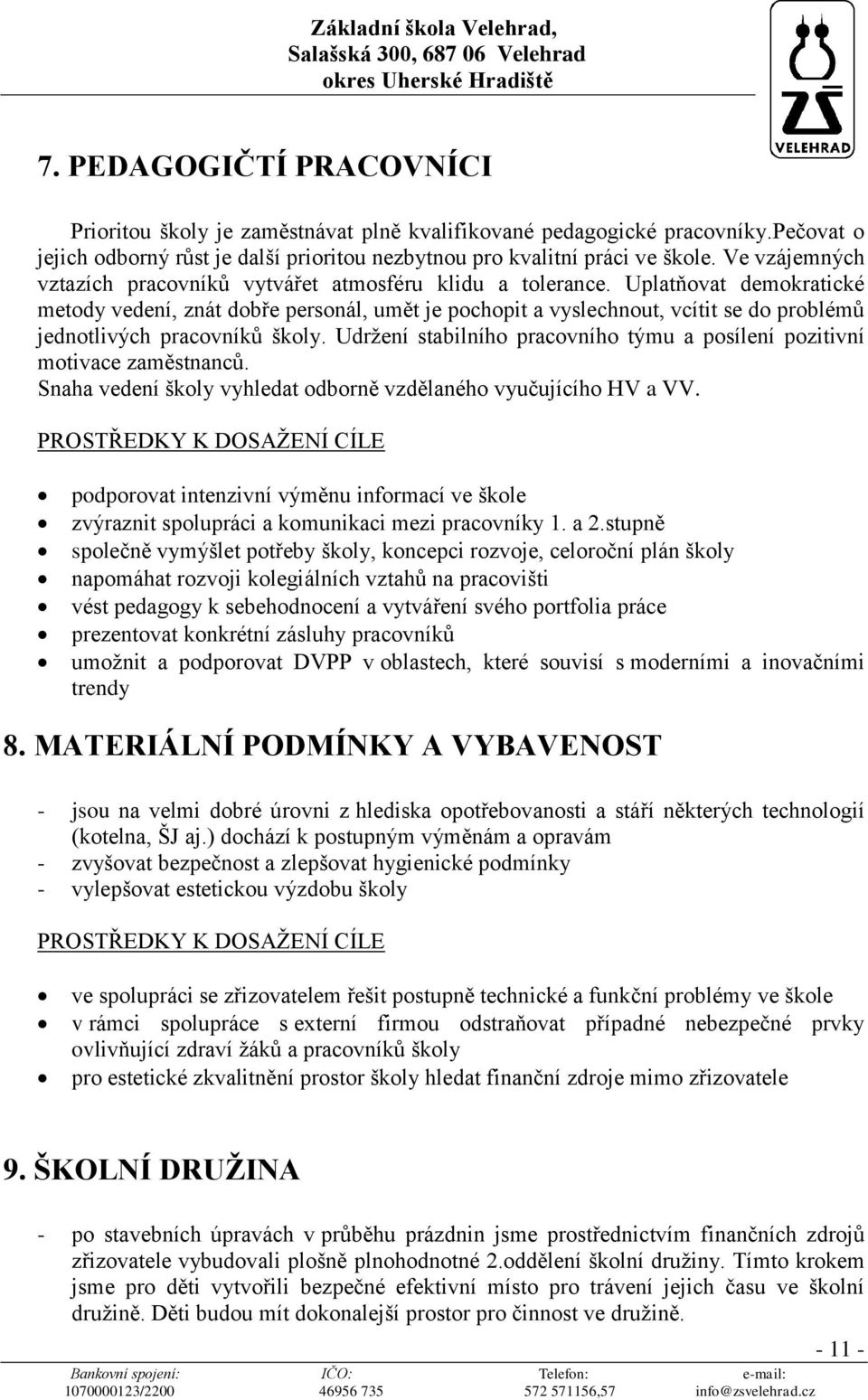 Uplatňovat demokratické metody vedení, znát dobře personál, umět je pochopit a vyslechnout, vcítit se do problémů jednotlivých pracovníků školy.