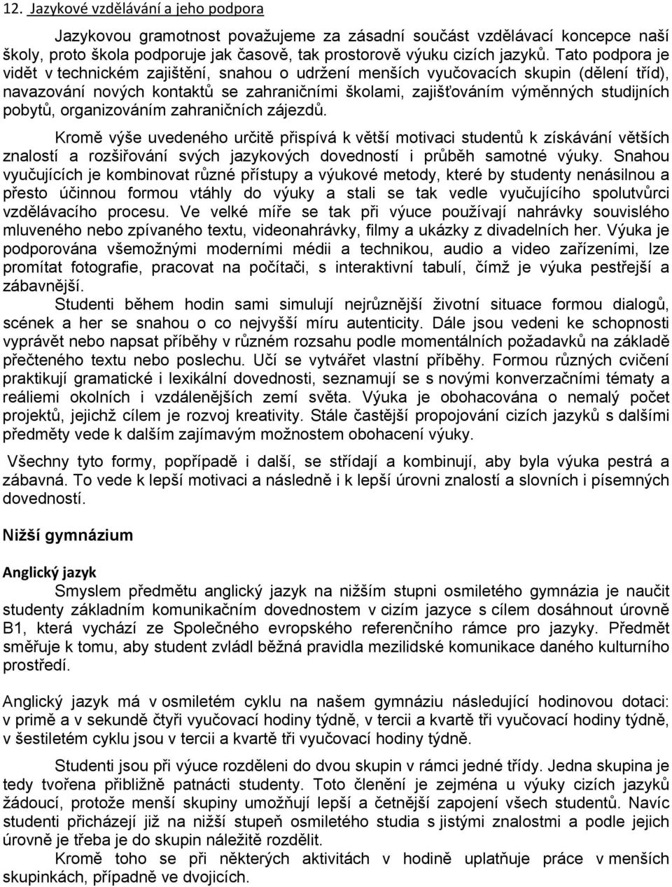 organizováním zahraničních zájezdů. Kromě výše uvedeného určitě přispívá k větší motivaci studentů k získávání větších znalostí a rozšiřování svých jazykových dovedností i průběh samotné výuky.