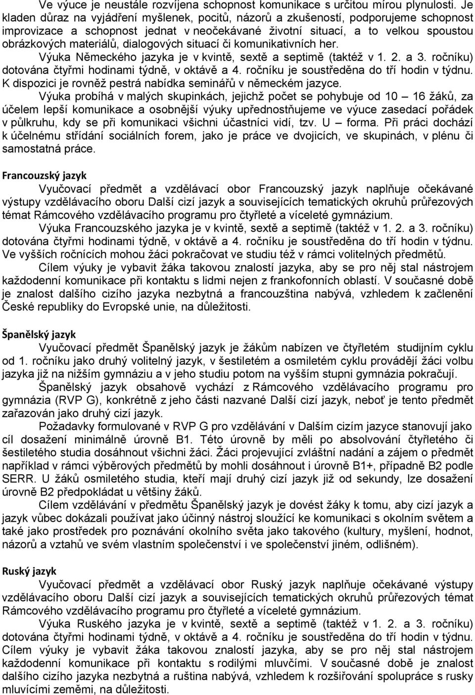 dialogových situací či komunikativních her. Výuka Německého jazyka je v kvintě, sextě a septimě (taktéž v 1. 2. a 3. ročníku) dotována čtyřmi hodinami týdně, v oktávě a 4.