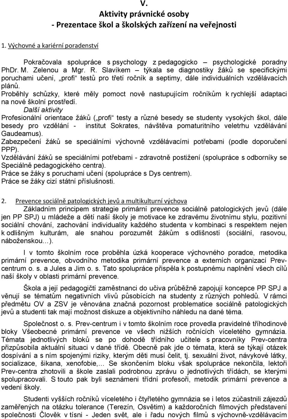 Proběhly schůzky, které měly pomoct nově nastupujícím ročníkům k rychlejší adaptaci na nové školní prostředí.