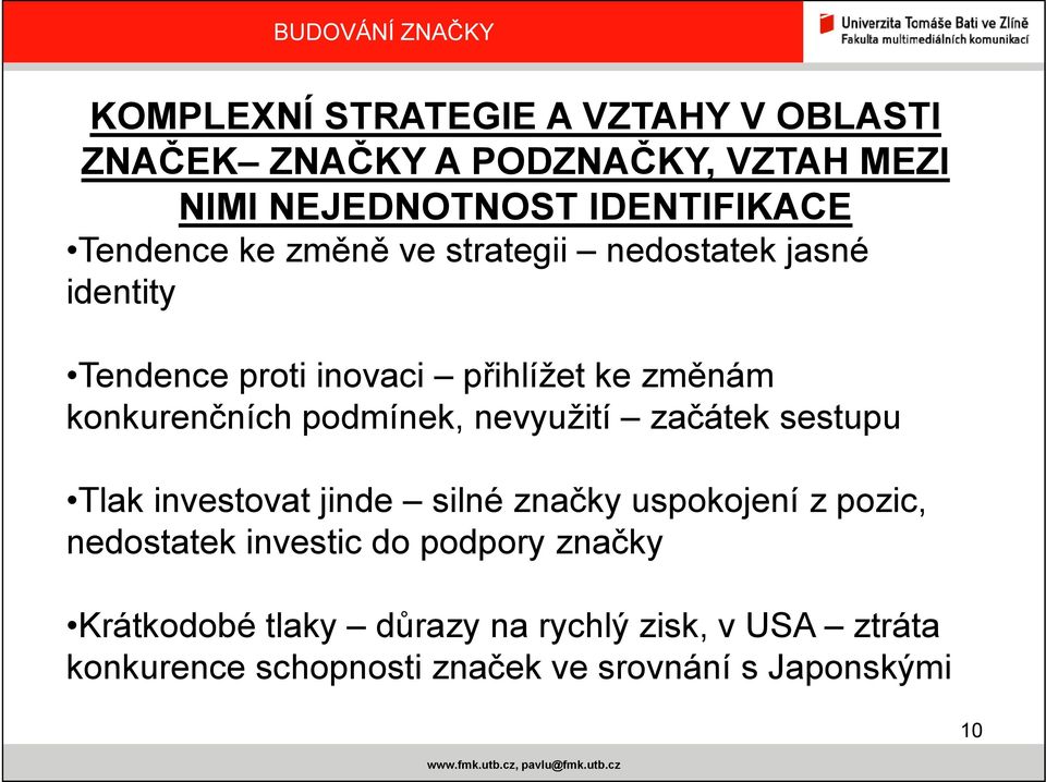 podmínek, nevyužití začátek sestupu Tlak investovat jinde silné značky uspokojení z pozic, nedostatek investic do