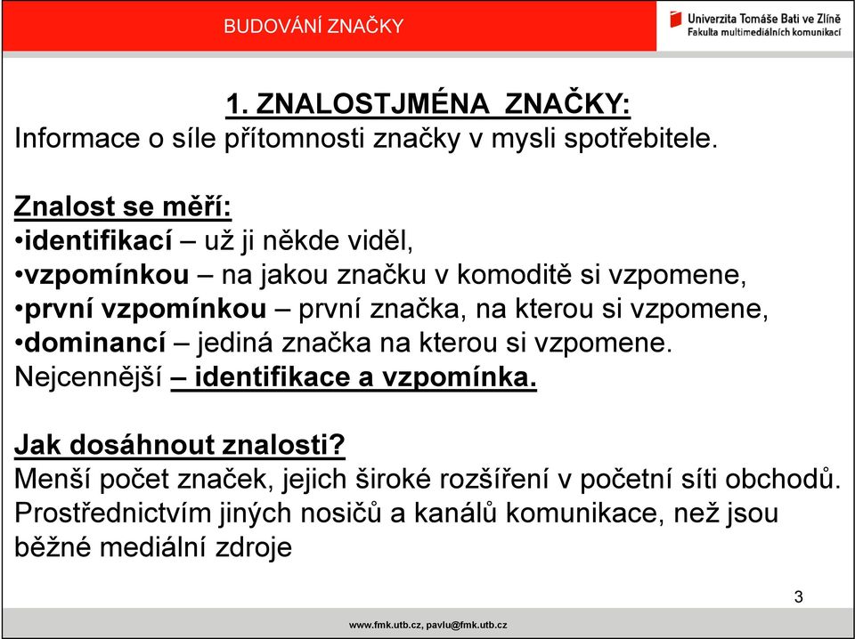 značka, na kterou si vzpomene, dominancí jediná značka na kterou si vzpomene. Nejcennější identifikace a vzpomínka.