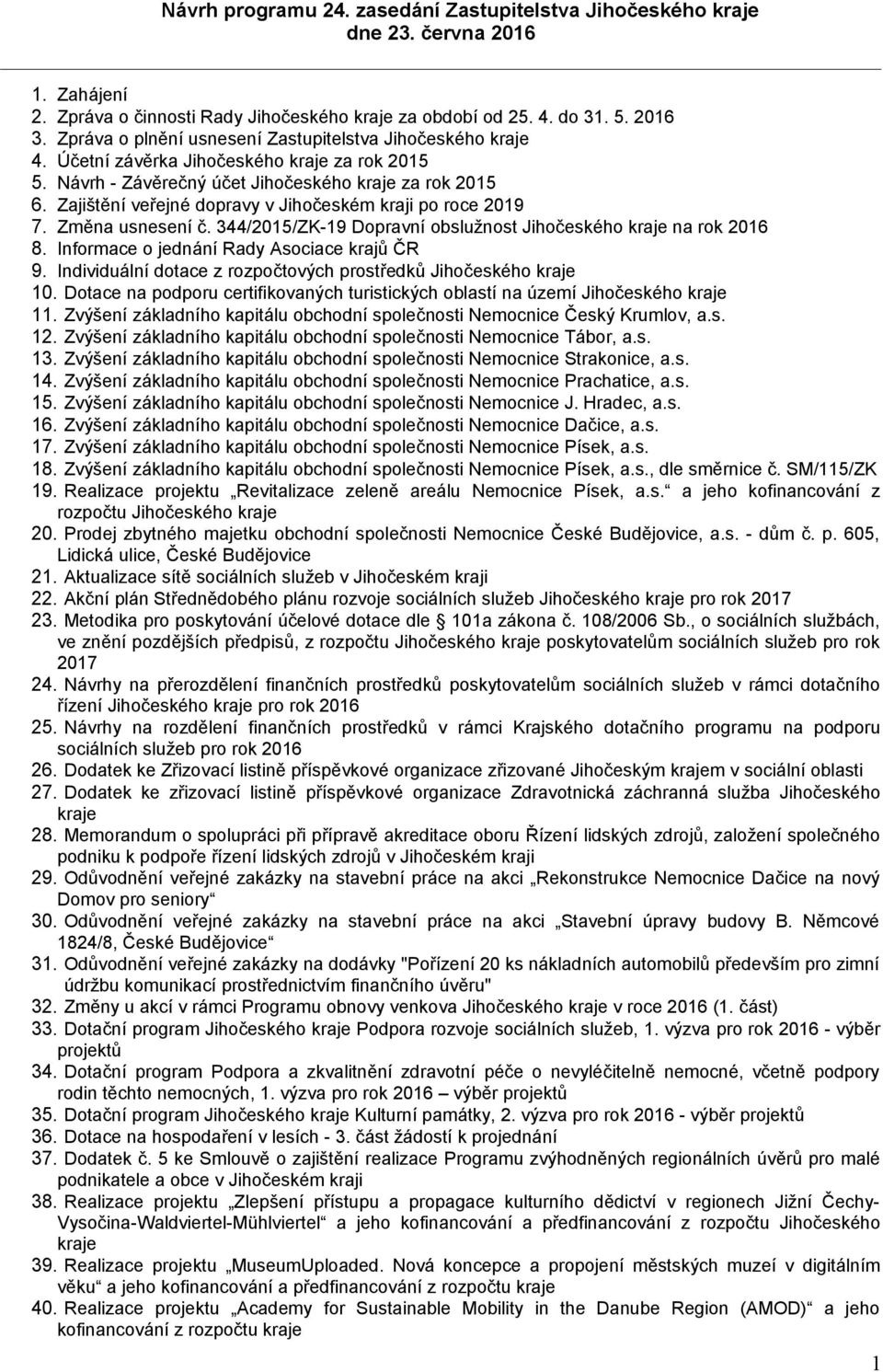 Zajištění veřejné dopravy v Jihočeském kraji po roce 2019 7. Změna usnesení č. 344/2015/ZK-19 Dopravní obslužnost Jihočeského kraje na rok 2016 8. Informace o jednání Rady Asociace krajů ČR 9.