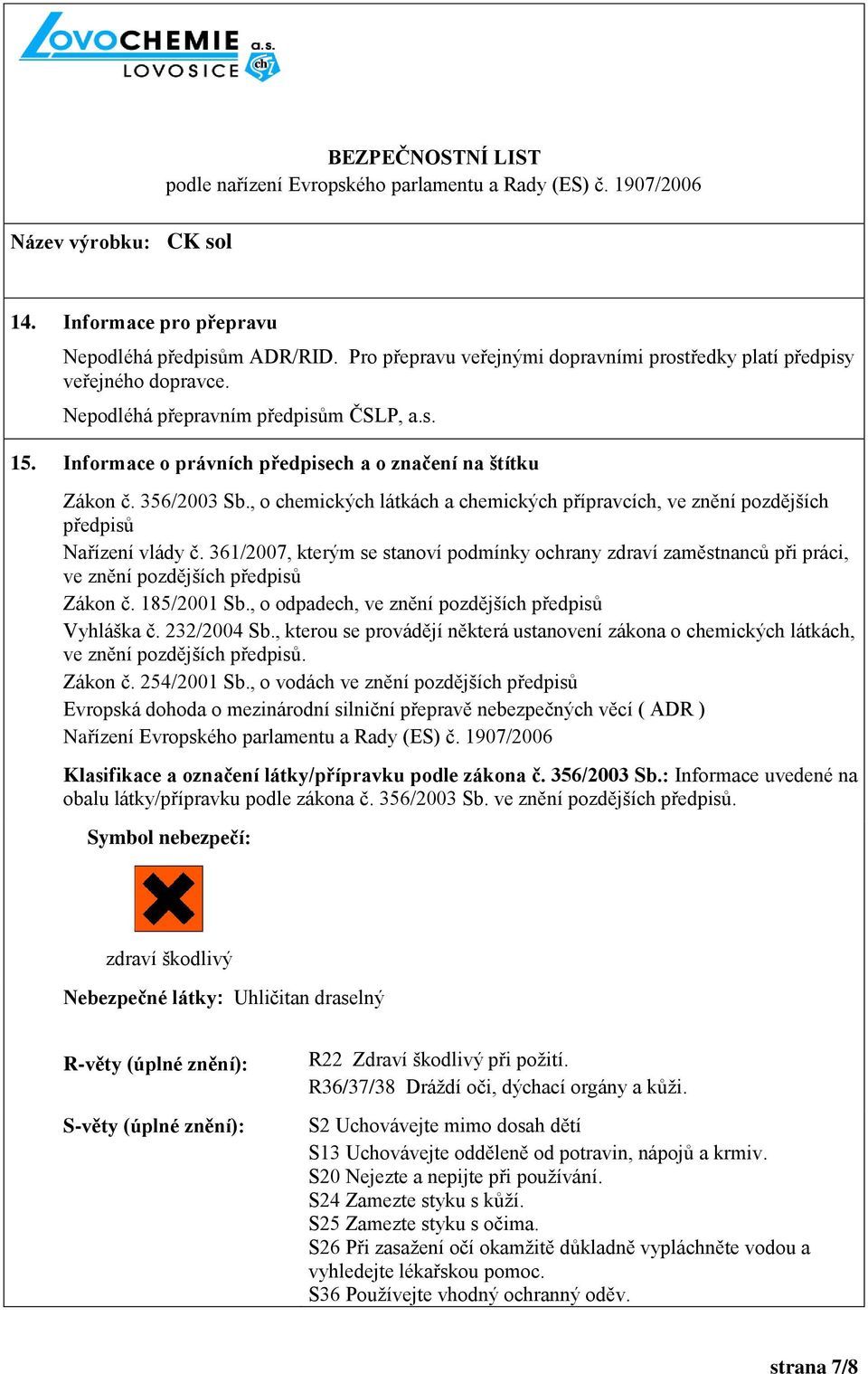 361/2007, kterým se stanoví podmínky ochrany zdraví zaměstnanců při práci, ve znění pozdějších předpisů Zákon č. 185/2001 Sb., o odpadech, ve znění pozdějších předpisů Vyhláška č. 232/2004 Sb.