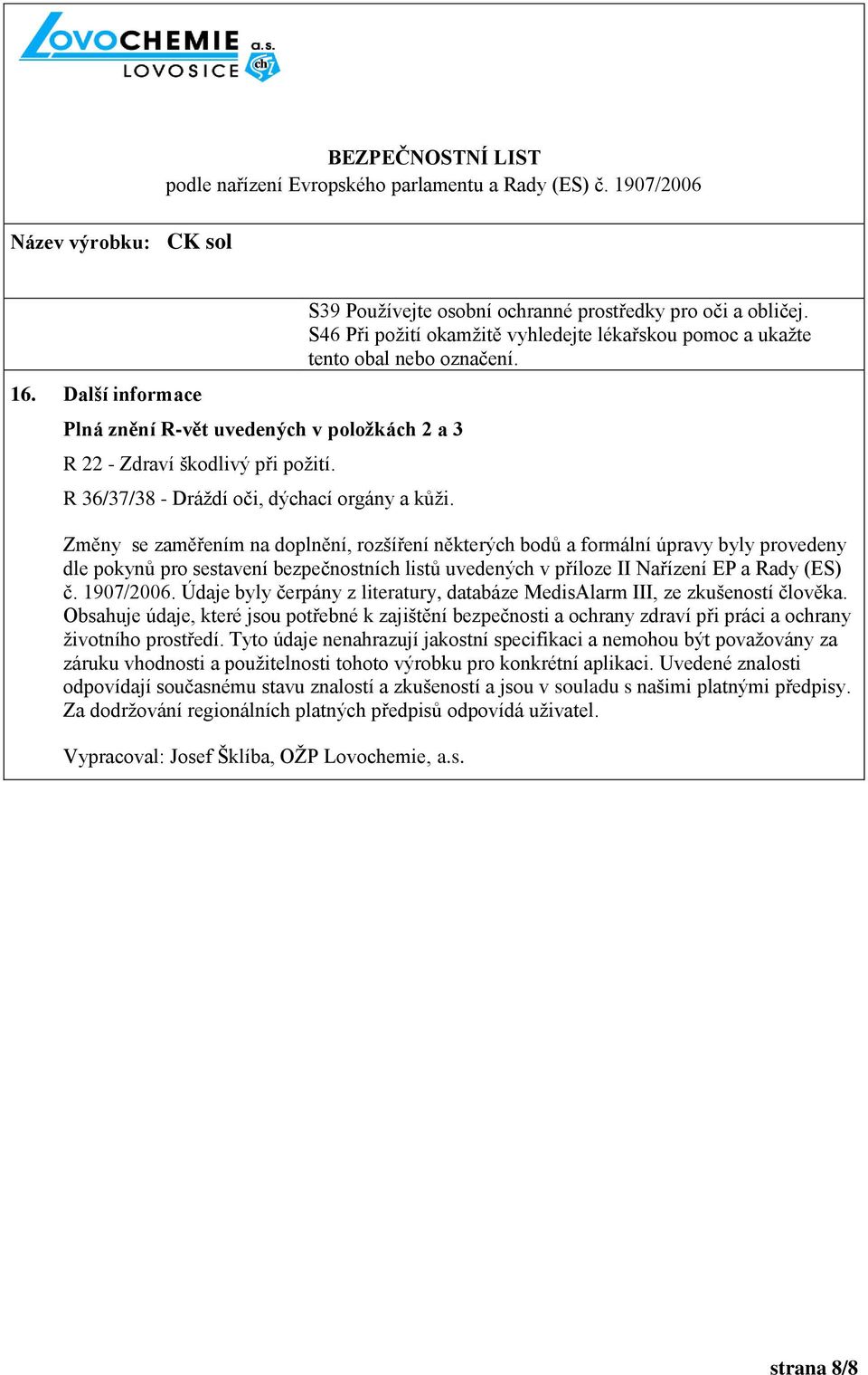 Změny se zaměřením na doplnění, rozšíření některých bodů a formální úpravy byly provedeny dle pokynů pro sestavení bezpečnostních listů uvedených v příloze II Nařízení EP a Rady (ES) č. 1907/2006.