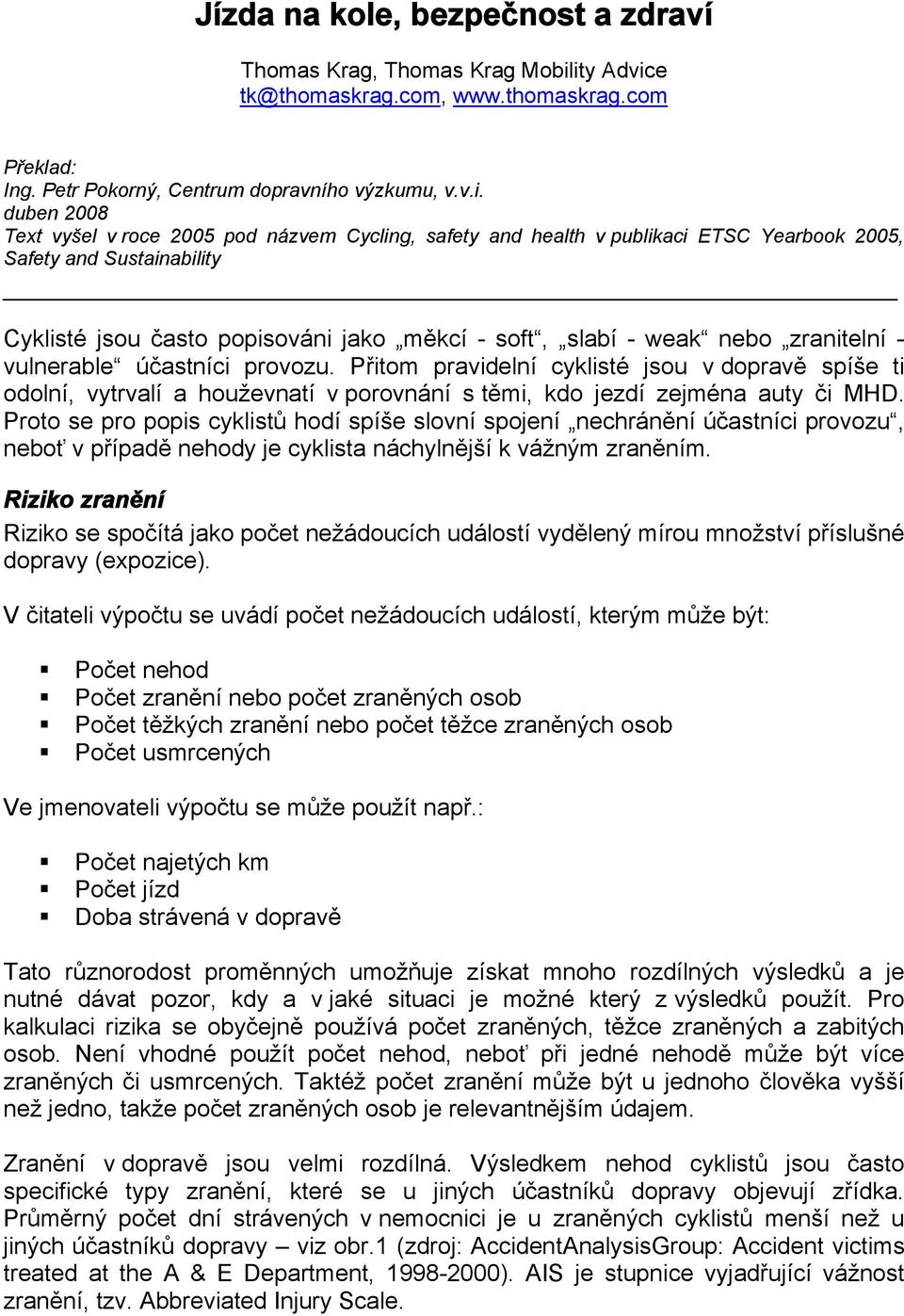 ETSC Yearbook 2005, Safety and Sustainability Cyklisté jsou často popisováni jako měkcí - soft, slabí - weak nebo zranitelní - vulnerable účastníci provozu.