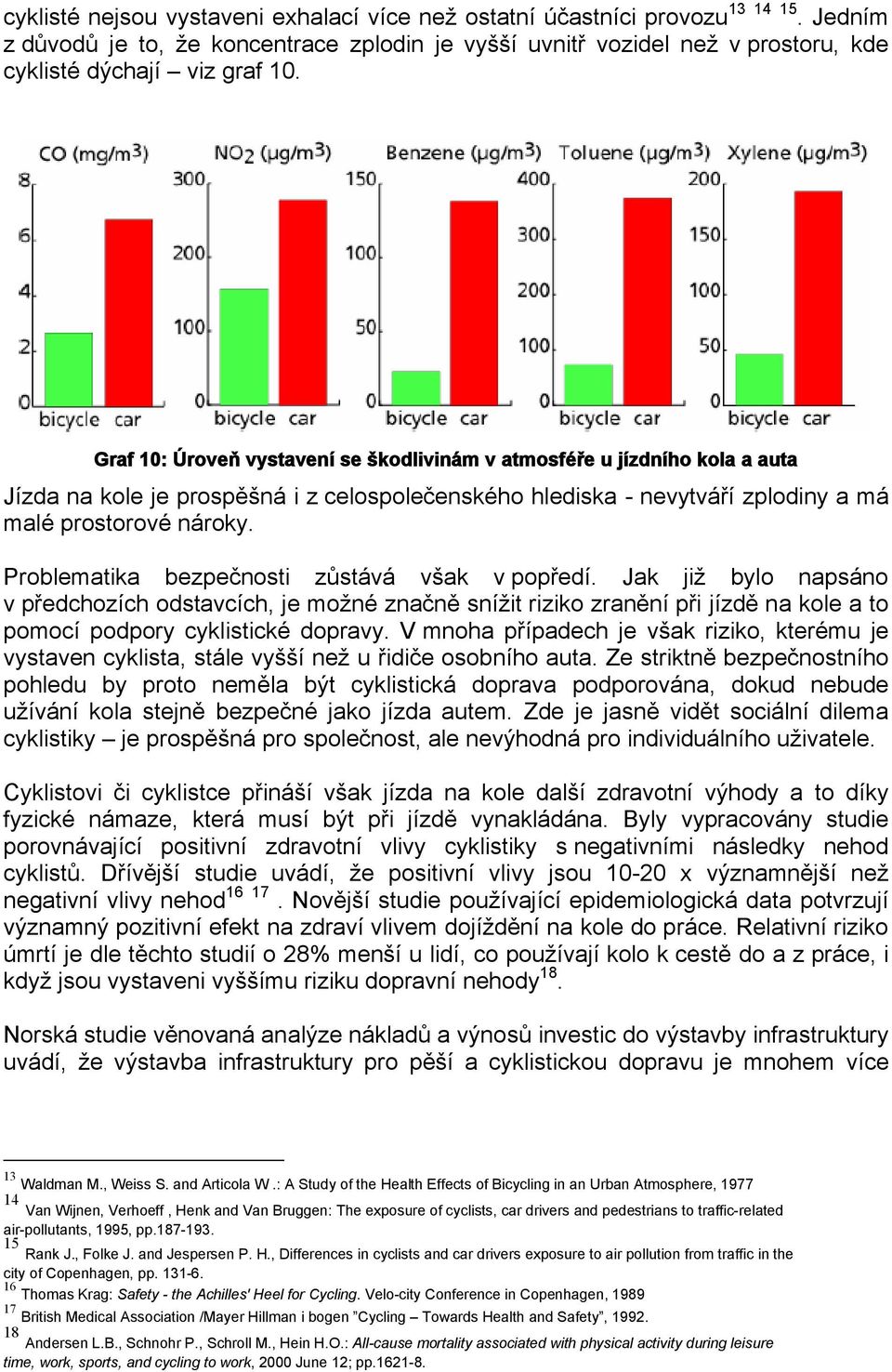 Problematika bezpečnosti zůstává však v popředí. Jak již bylo napsáno v předchozích odstavcích, je možné značně snížit riziko zranění při jízdě na kole a to pomocí podpory cyklistické dopravy.