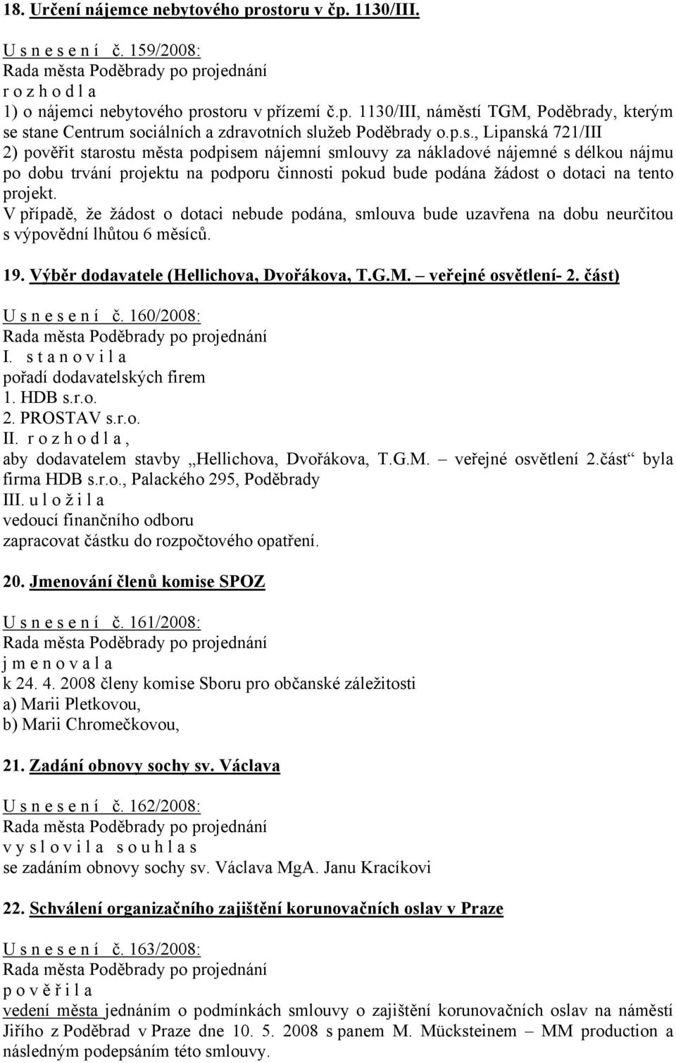 projekt. V případě, že žádost o dotaci nebude podána, smlouva bude uzavřena na dobu neurčitou s výpovědní lhůtou 6 měsíců. 19. Výběr dodavatele (Hellichova, Dvořákova, T.G.M. veřejné osvětlení- 2.