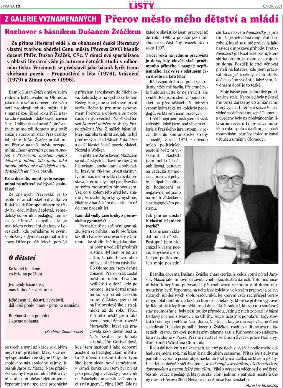 Vefiejnosti se pfiedstavil jako básník lyrik tfiemi sbírkami poezie - Propou tûní z léta (1976), Vrásnûní (1979) a Zimní ovoce (1996).