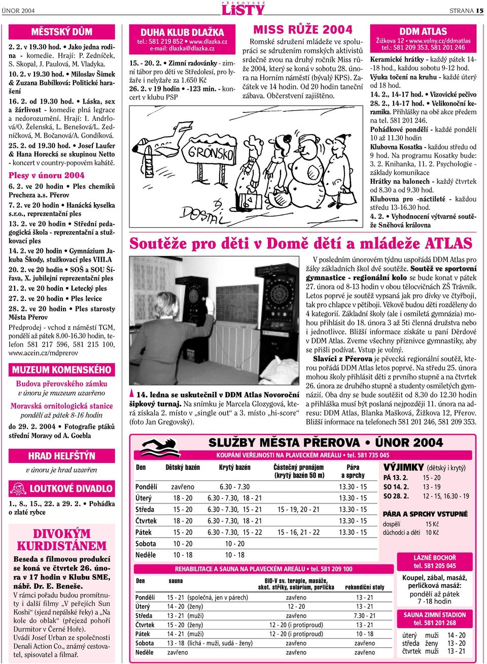 Plesy v únoru 2004 6. 2. ve 20 hodin Ples chemikû Precheza a.s. Pfierov 7. 2. ve 20 hodin Hanácká kyselka s.r.o., reprezentaãní ples 13. 2. ve 20 hodin Stfiední pedagogická kola - reprezentaãní a stuïkovací ples 14.