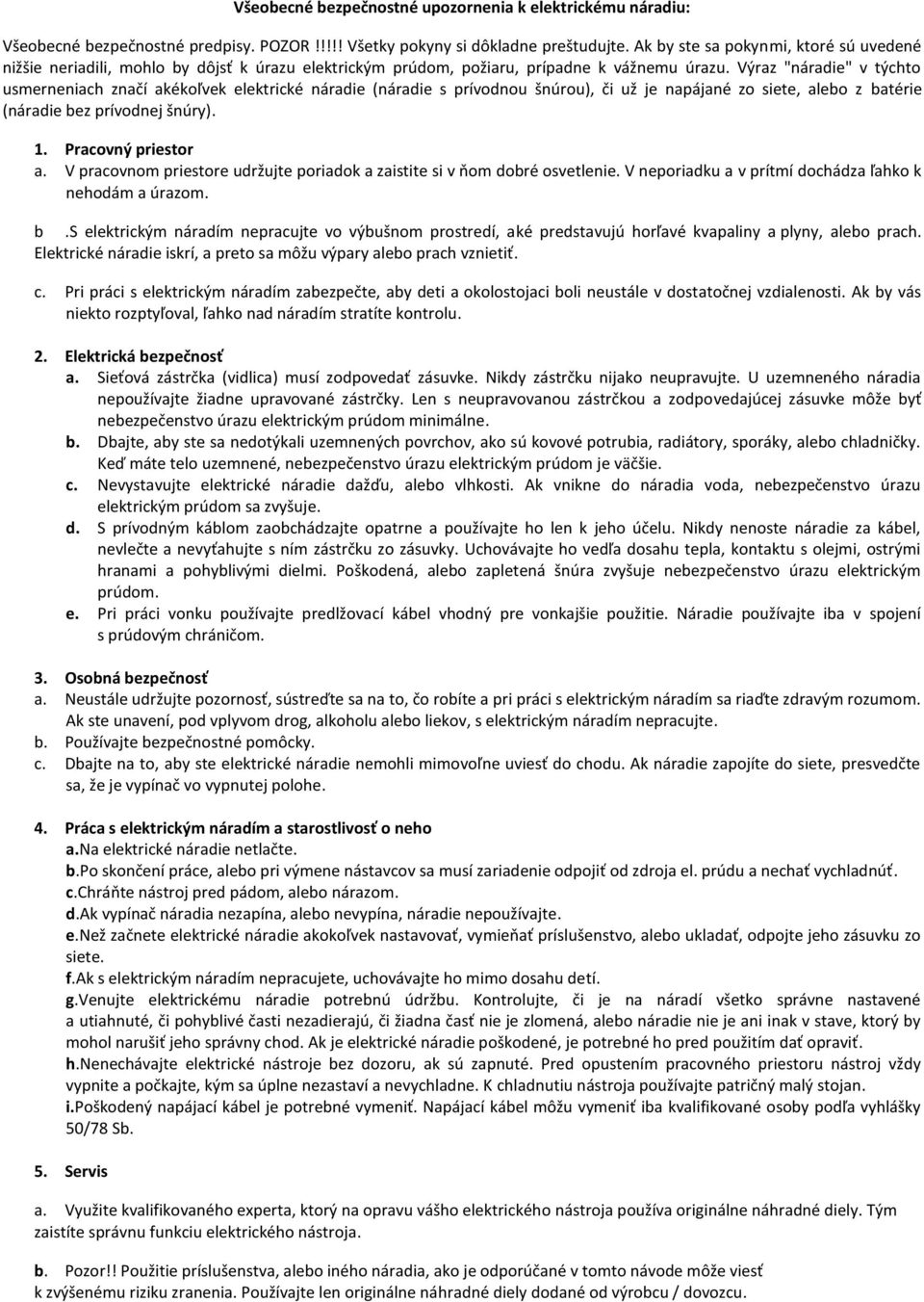 Výraz "náradie" v týchto usmerneniach značí akékoľvek elektrické náradie (náradie s prívodnou šnúrou), či už je napájané zo siete, alebo z batérie (náradie bez prívodnej šnúry). 1.