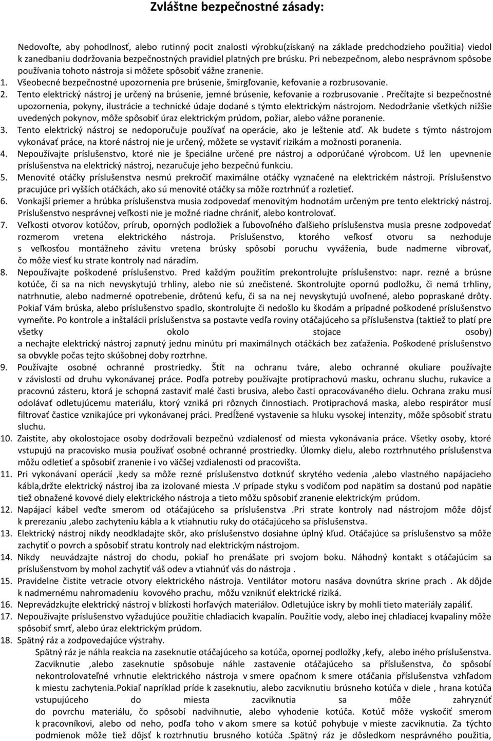 Všeobecné bezpečnostné upozornenia pre brúsenie, šmirgľovanie, kefovanie a rozbrusovanie. 2. Tento elektrický nástroj je určený na brúsenie, jemné brúsenie, kefovanie a rozbrusovanie.