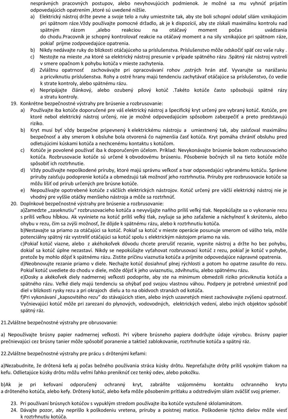 vždy používajte pomocné držadlo, ak je k dispozícií, aby ste získali maximálnu kontrolu nad spätným rázom,alebo reakciou na otáčavý moment počas uvádzania do chodu.