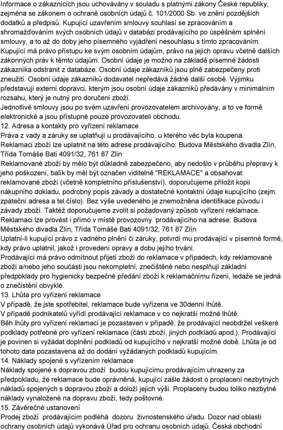 tímto zpracováním. Kupující má právo přístupu ke svým osobním údajům, právo na jejich opravu včetně dalších zákonných práv k těmto údajům.