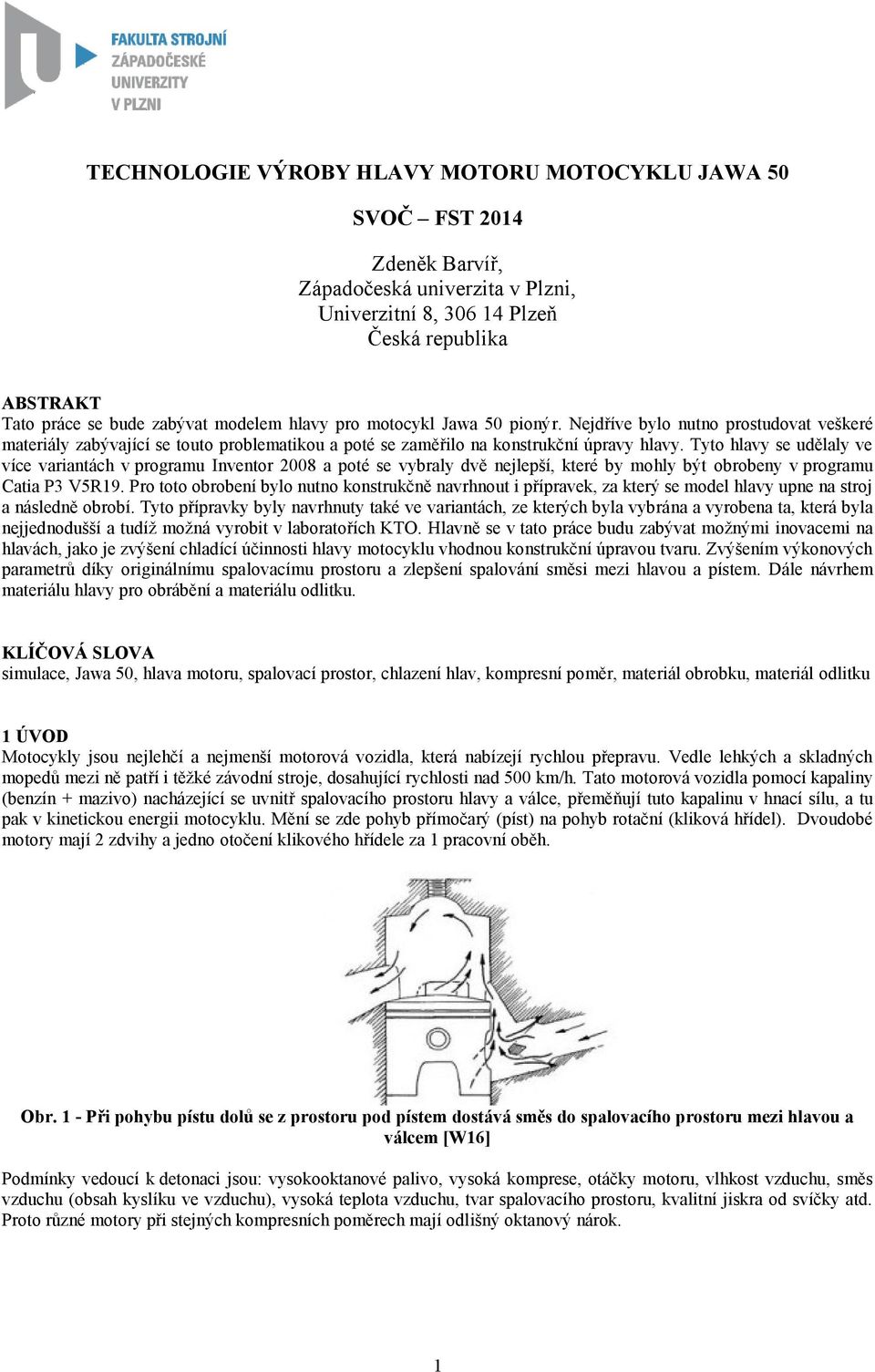 Tyto hlavy se udělaly ve více variantách v programu Inventor 2008 a poté se vybraly dvě nejlepší, které by mohly být obrobeny v programu Catia P3 V5R19.